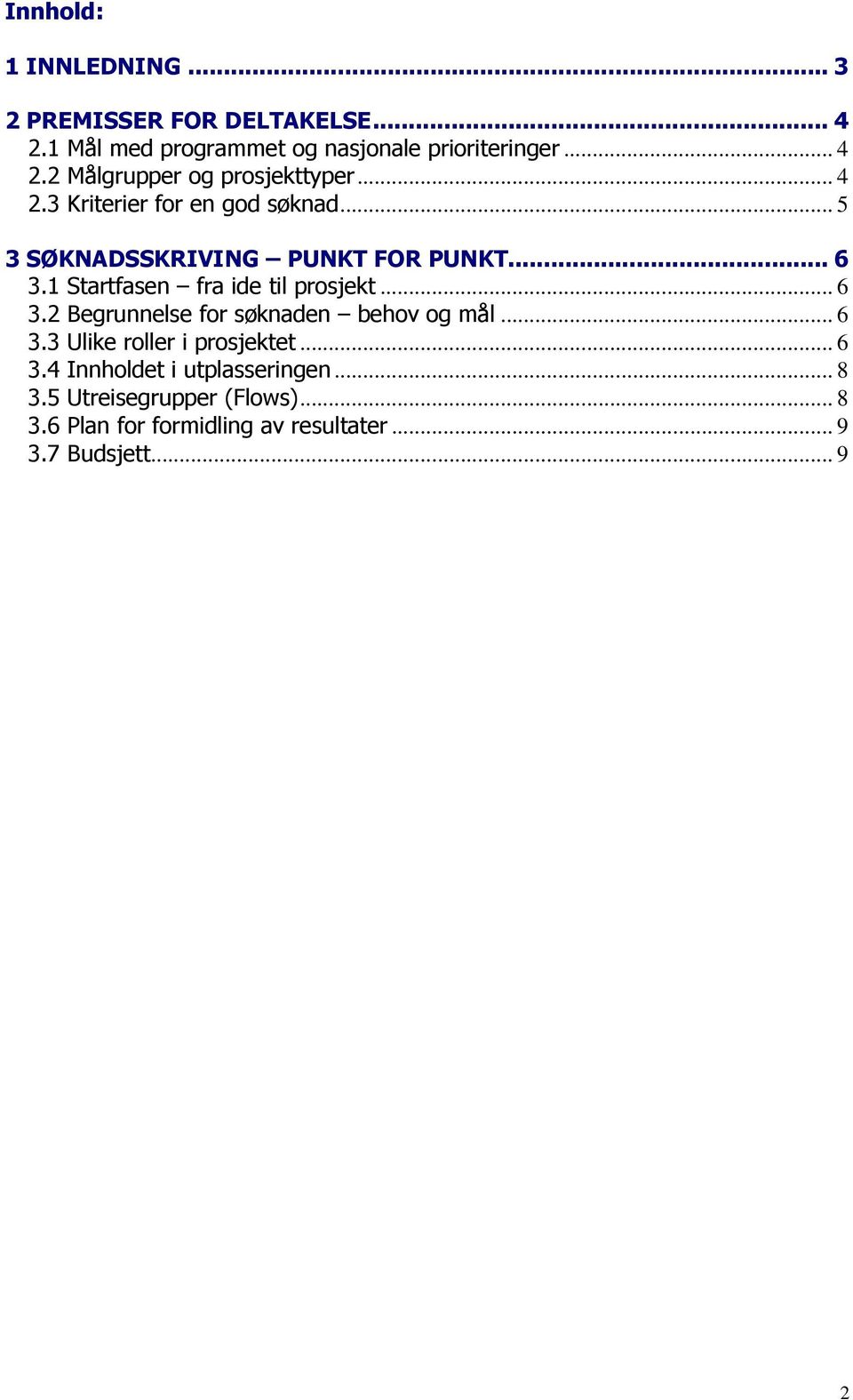 .. 6 3.2 Begrunnelse for søknaden behov og mål... 6 3.3 Ulike roller i prosjektet... 6 3.4 Innholdet i utplasseringen.