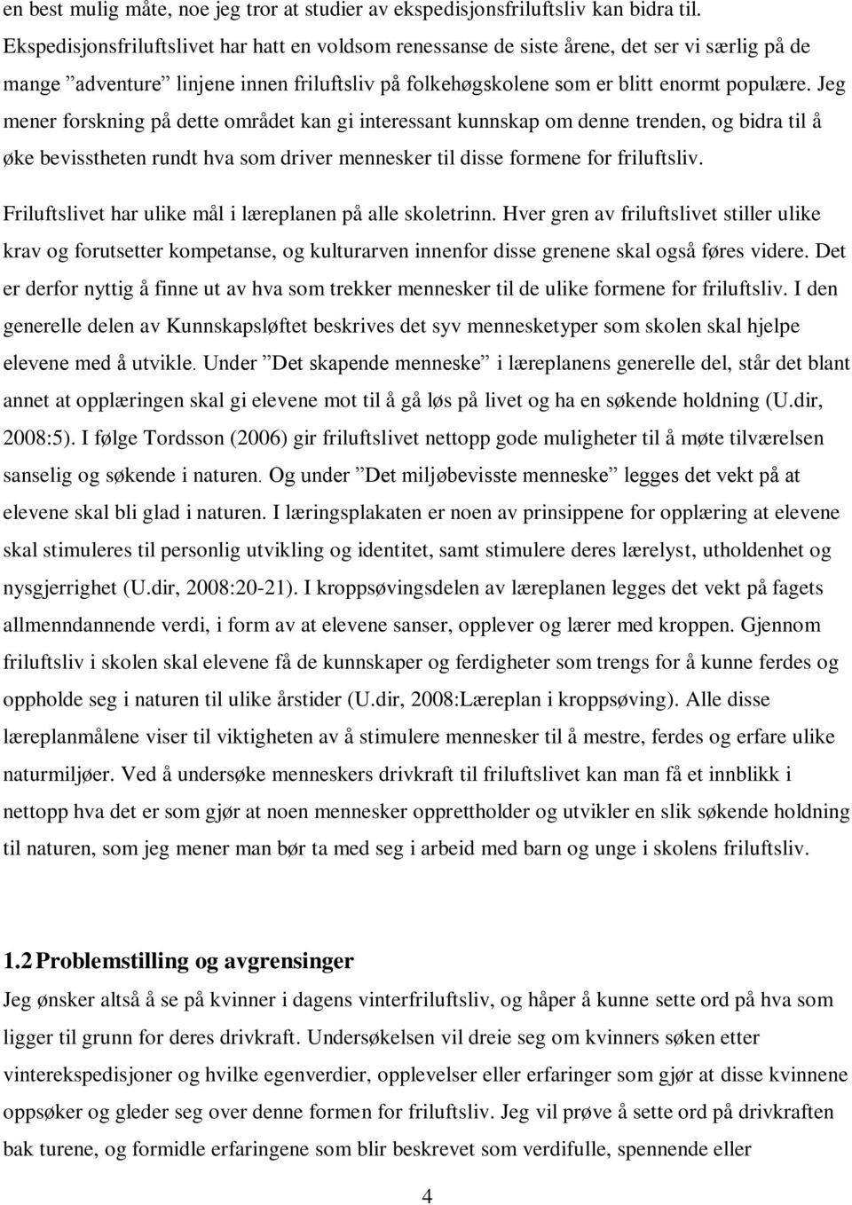 Jeg mener forskning på dette området kan gi interessant kunnskap om denne trenden, og bidra til å øke bevisstheten rundt hva som driver mennesker til disse formene for friluftsliv.