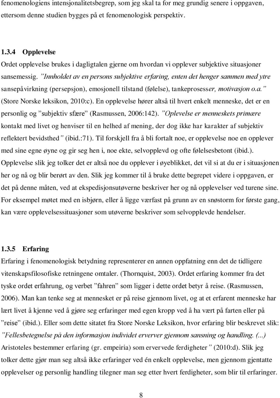 Innholdet av en persons subjektive erfaring, enten det henger sammen med ytre sansepåvirkning (persepsjon), emosjonell tilstand (følelse), tankeprosesser, motivasjon o.a. (Store Norske leksikon, 2010:c).