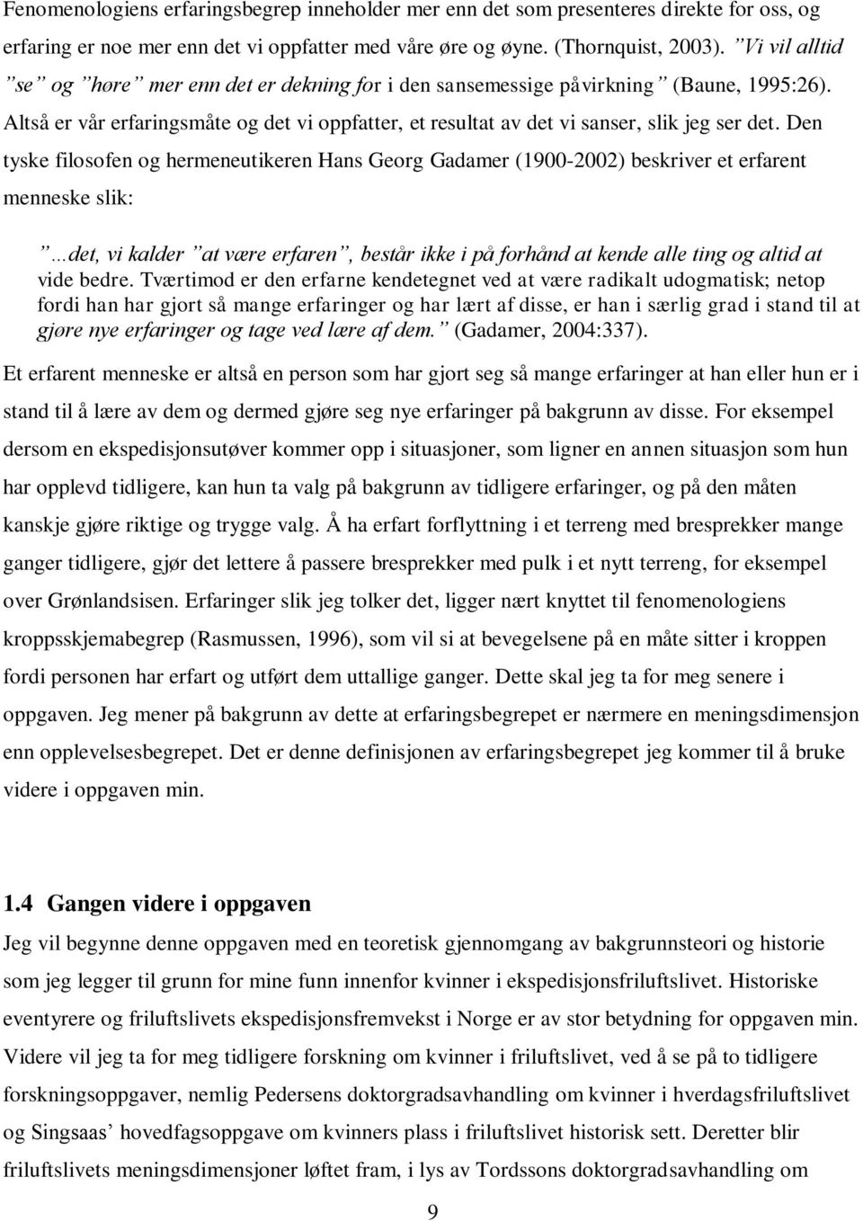 Den tyske filosofen og hermeneutikeren Hans Georg Gadamer (1900-2002) beskriver et erfarent menneske slik: det, vi kalder at være erfaren, består ikke i på forhånd at kende alle ting og altid at vide