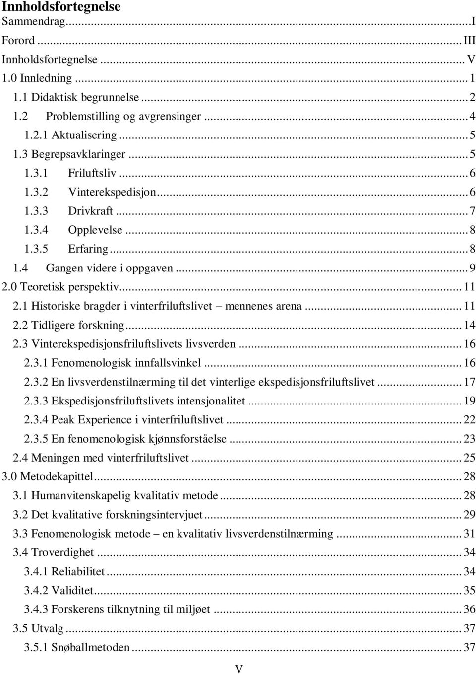 .. 11 2.1 Historiske bragder i vinterfriluftslivet mennenes arena... 11 2.2 Tidligere forskning... 14 2.3 Vinterekspedisjonsfriluftslivets livsverden... 16 2.3.1 Fenomenologisk innfallsvinkel... 16 2.3.2 En livsverdenstilnærming til det vinterlige ekspedisjonsfriluftslivet.