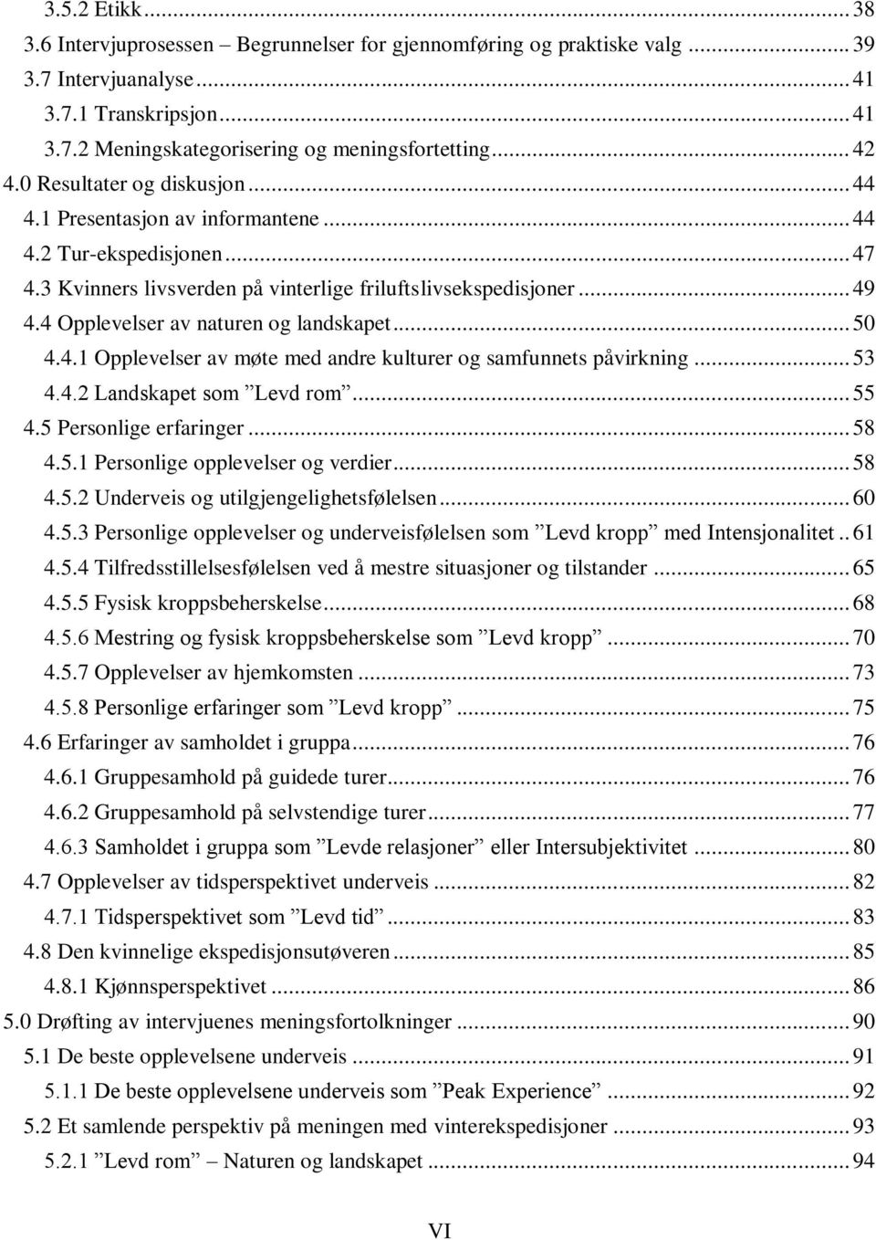 4 Opplevelser av naturen og landskapet... 50 4.4.1 Opplevelser av møte med andre kulturer og samfunnets påvirkning... 53 4.4.2 Landskapet som Levd rom... 55 4.5 Personlige erfaringer... 58 4.5.1 Personlige opplevelser og verdier.