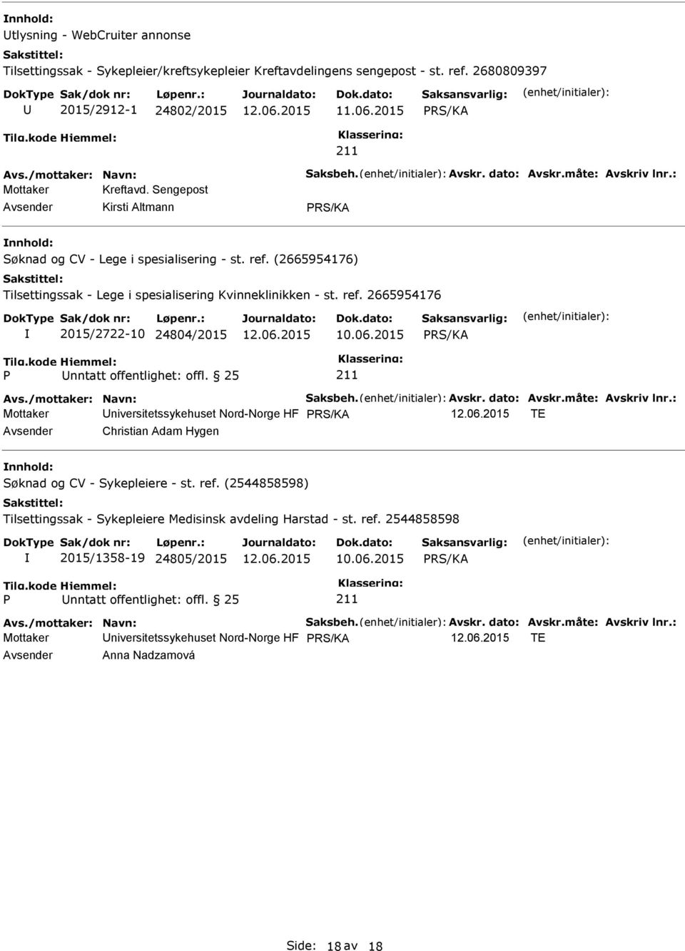 25 Avs./mottaker: Navn: Saksbeh. Avskr. dato: Avskr.måte: Avskriv lnr.: Mottaker niversitetssykehuset Nord-Norge HF TE Christian Adam Hygen Søknad og CV - Sykepleiere - st. ref.