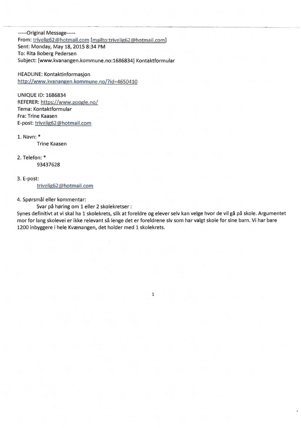 no[ Tema: Kontaktformular Fra: Trine Kaasen E post: trivelig62@hotmail.com 1. Navn: * Trine Kaasen 2. Telefon: * 93437628 3. E post: trivelig62@hotmail.com 4.