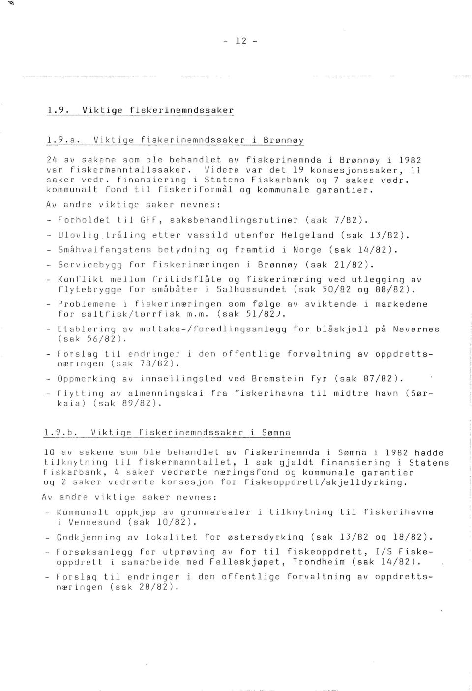 Av andre viktige saker nevnes: - Forhodet ti GFF, saksbehandingsrutiner (sak 7/82). - Uovig tråing etter vassid utenfor Hegeand (sak 3/82). - Småhvafangstens betydning og framtid i Norge (sak 4/82).