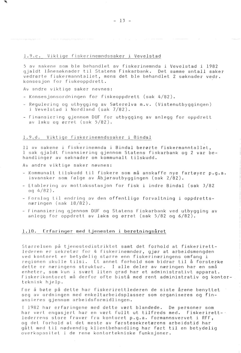 - Reguering og utbygging av Sætereva m.v. (Vistenutbyggingen) i Vevestad i Nordand (sak 7/82). - Finansiering gjennom DUF for utbygging av anegg for oppdrett av aks og ørret (sak 5/82).. 9. d.