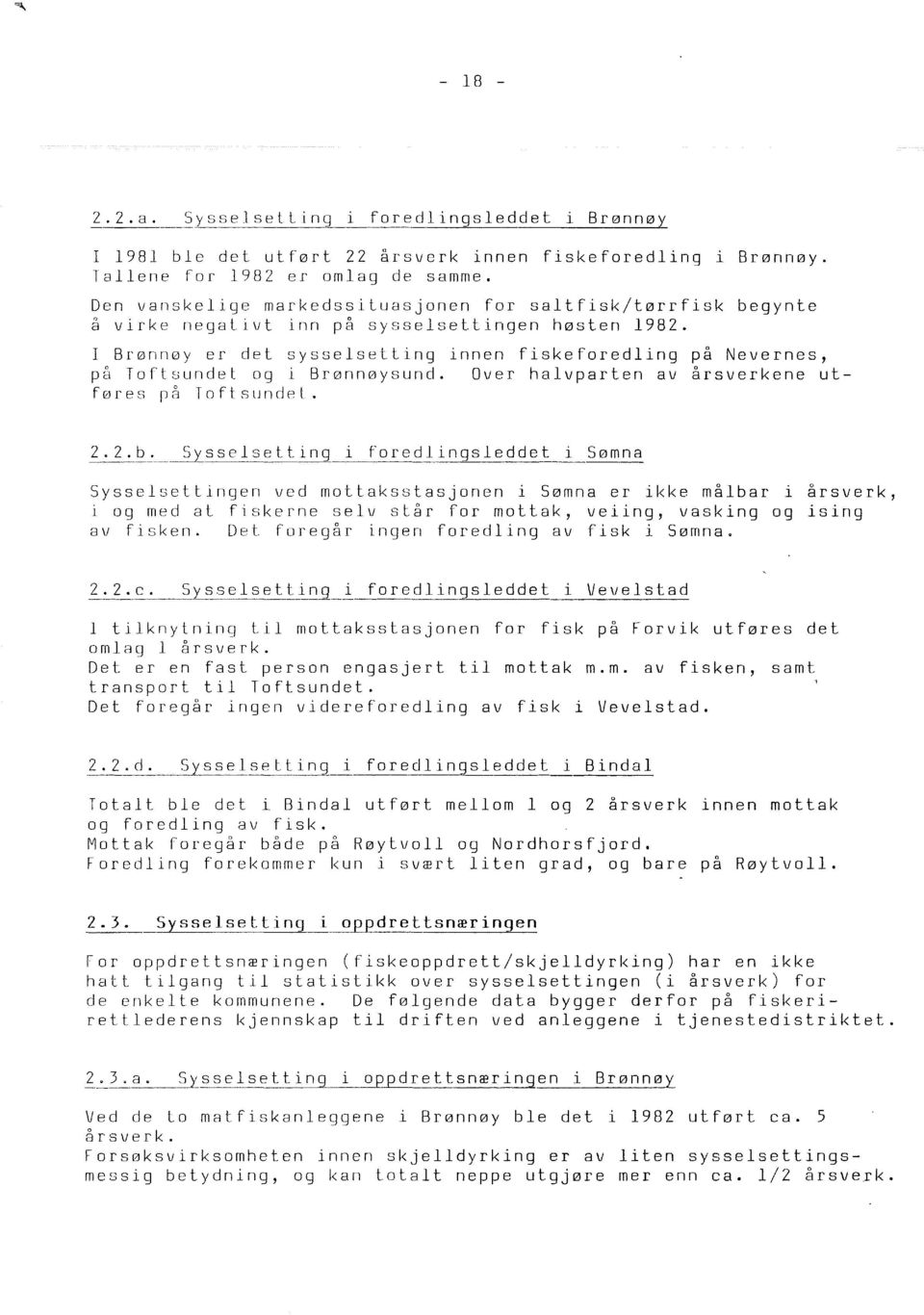 I Brønnøy er det syssesetting innen fiskeforeding på Nevernes, på Toftsundet og i Brønnøysund. Over havparten av årsverkene utføres på Toftsundet. 2. 2. b.