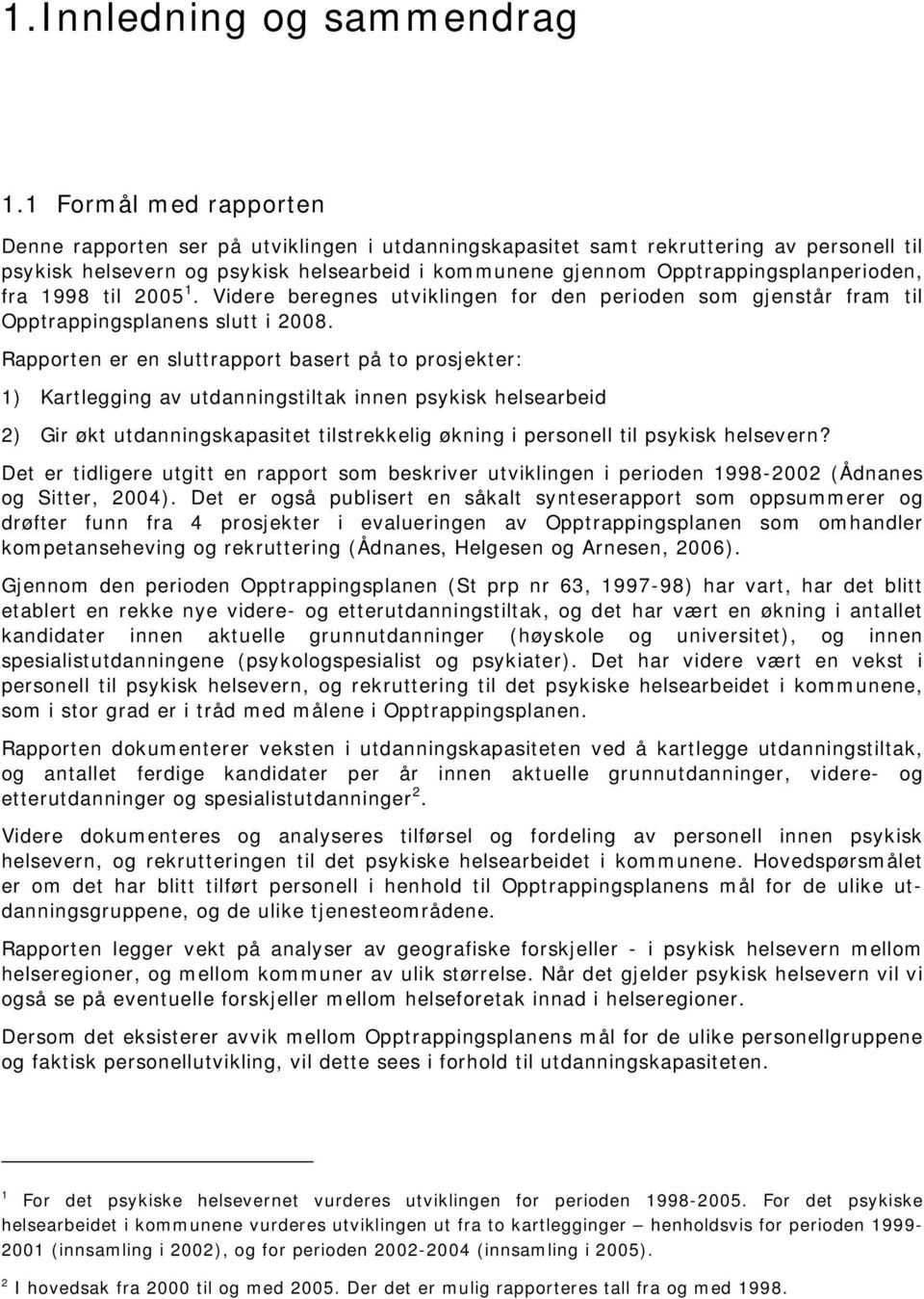 Opptrappingsplanperioden, fra 1998 til 2005 1. Videre beregnes utviklingen for den perioden som gjenstår fram til Opptrappingsplanens slutt i 2008.