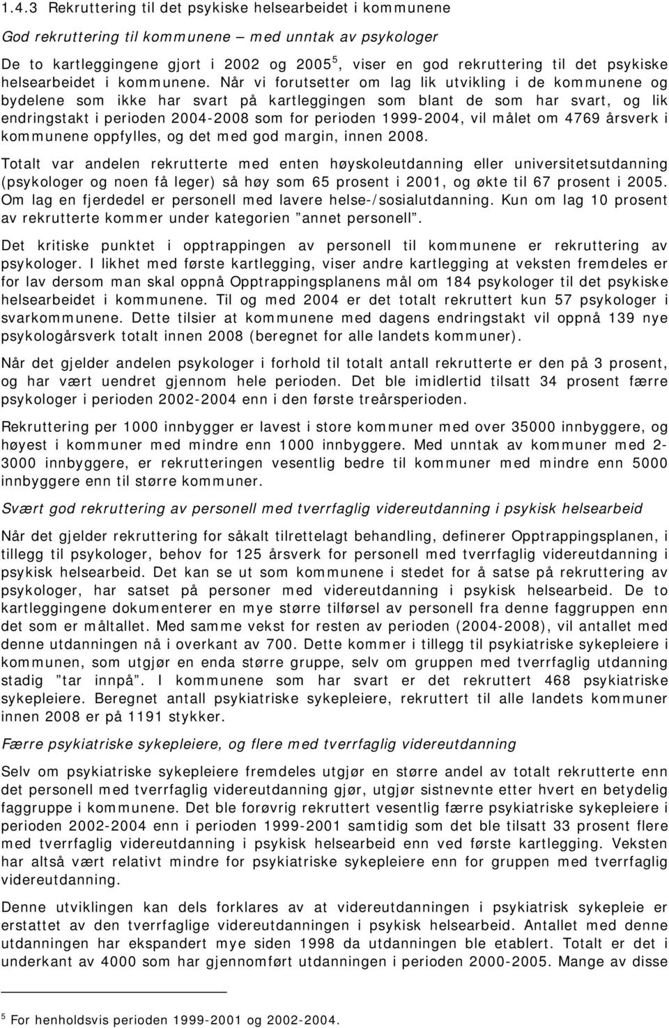 Når vi forutsetter om lag lik utvikling i de kommunene og bydelene som ikke har svart på kartleggingen som blant de som har svart, og lik endringstakt i perioden 2004-2008 som for perioden 1999-2004,