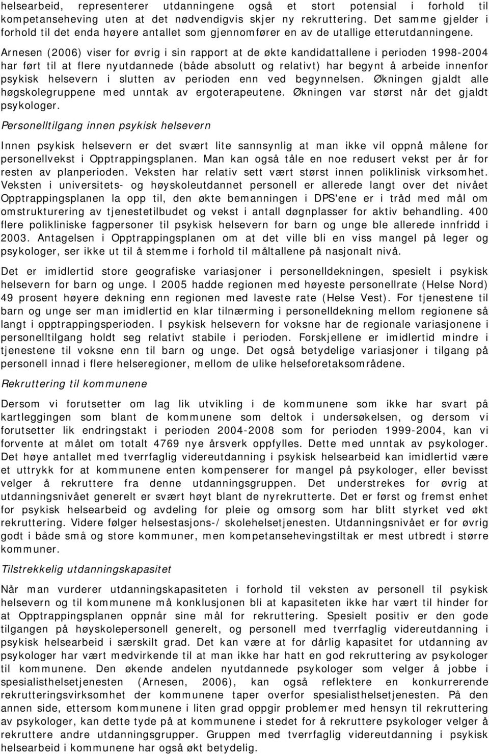 Arnesen (2006) viser for øvrig i sin rapport at de økte kandidattallene i perioden 1998-2004 har ført til at flere nyutdannede (både absolutt og relativt) har begynt å arbeide innenfor psykisk