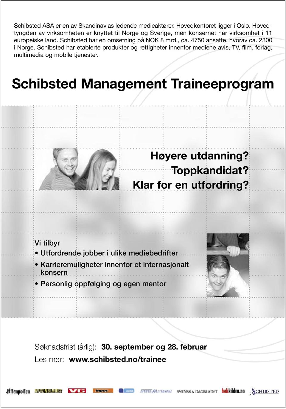 Schibsted har etablerte produkter og rettigheter innenfor mediene avis, TV, film, forlag, multimedia og mobile tjenester. Schibsted Management Traineeprogram.............................................................................................................................................................................................................................................................................................................................................................................................. Vi tilbyr.