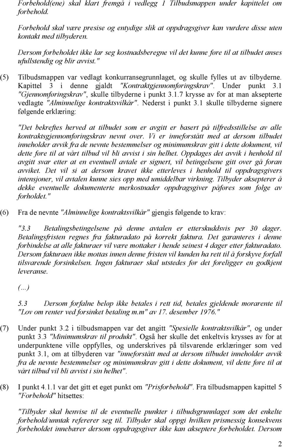 " (5) Tilbudsmappen var vedlagt konkurransegrunnlaget, og skulle fylles ut av tilbyderne. Kapittel 3 i denne gjaldt "Kontraktgjennomføringskrav". Under punkt 3.