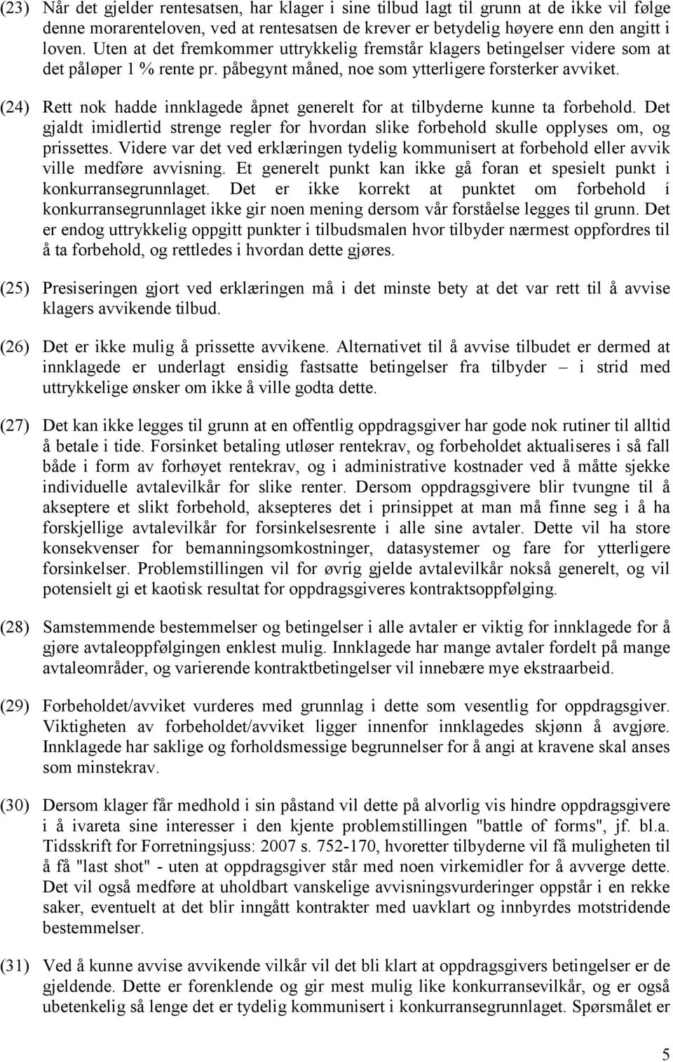 (24) Rett nok hadde innklagede åpnet generelt for at tilbyderne kunne ta forbehold. Det gjaldt imidlertid strenge regler for hvordan slike forbehold skulle opplyses om, og prissettes.