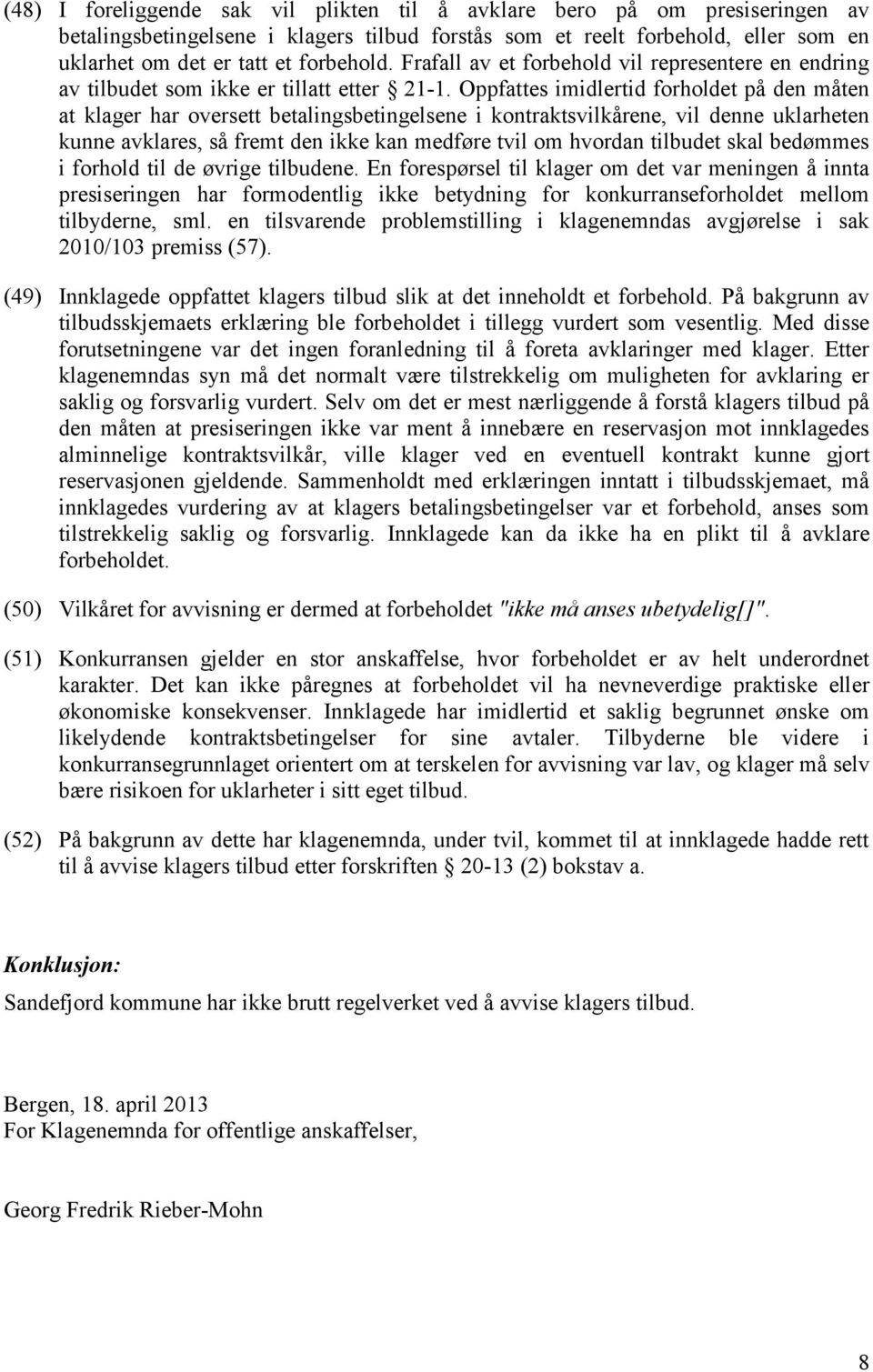 Oppfattes imidlertid forholdet på den måten at klager har oversett betalingsbetingelsene i kontraktsvilkårene, vil denne uklarheten kunne avklares, så fremt den ikke kan medføre tvil om hvordan