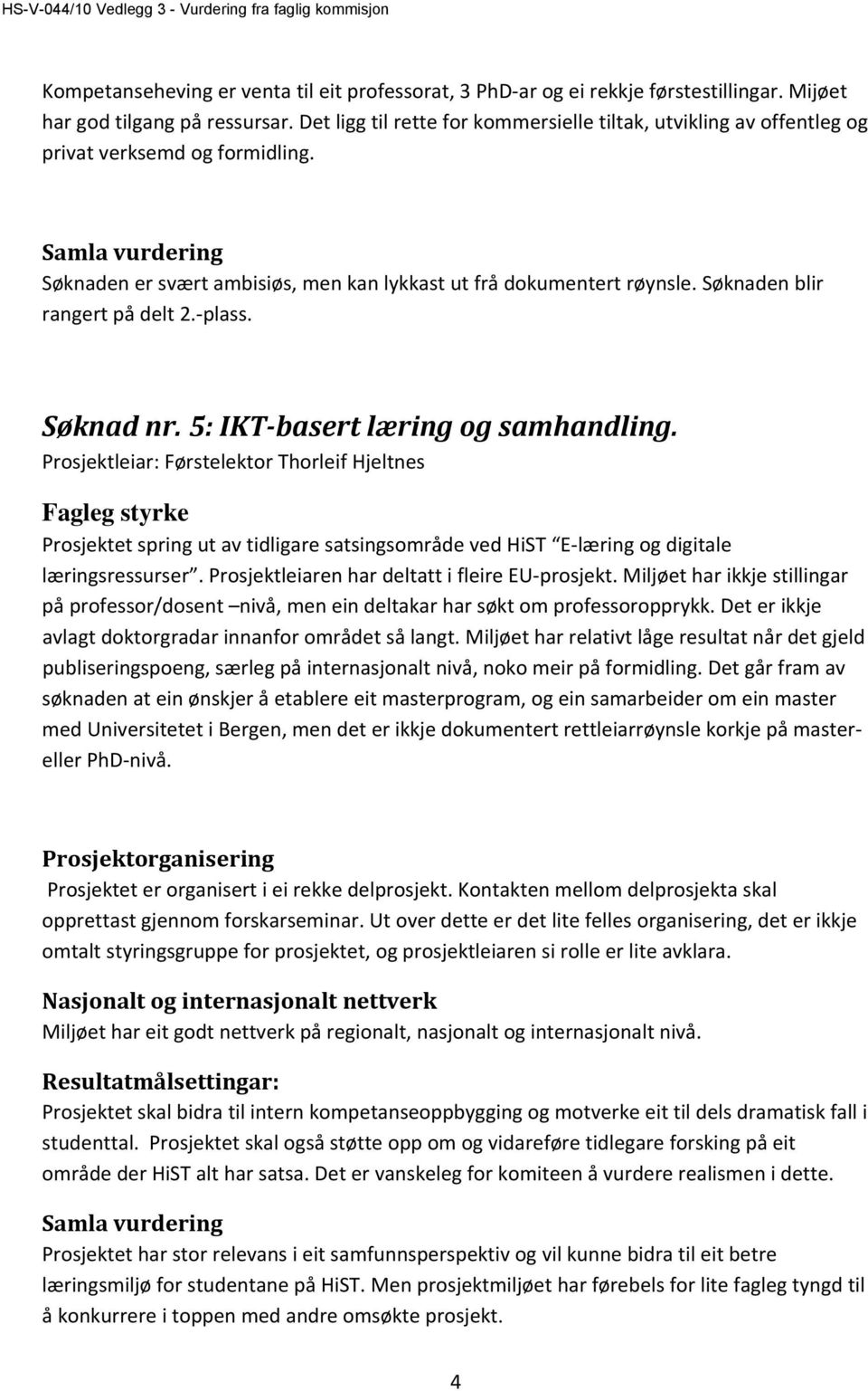 Søknaden blir rangert på delt 2. plass. Søknad nr. 5: IKT basert læring og samhandling.