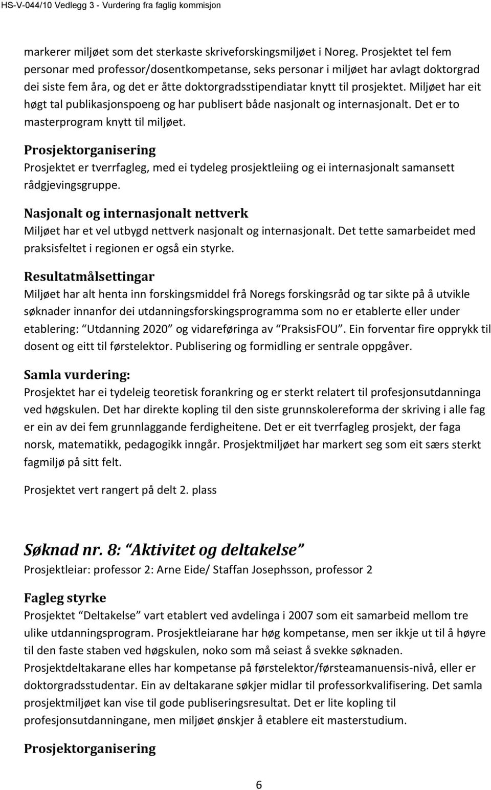 Miljøet har eit høgt tal publikasjonspoeng og har publisert både nasjonalt og internasjonalt. Det er to masterprogram knytt til miljøet.