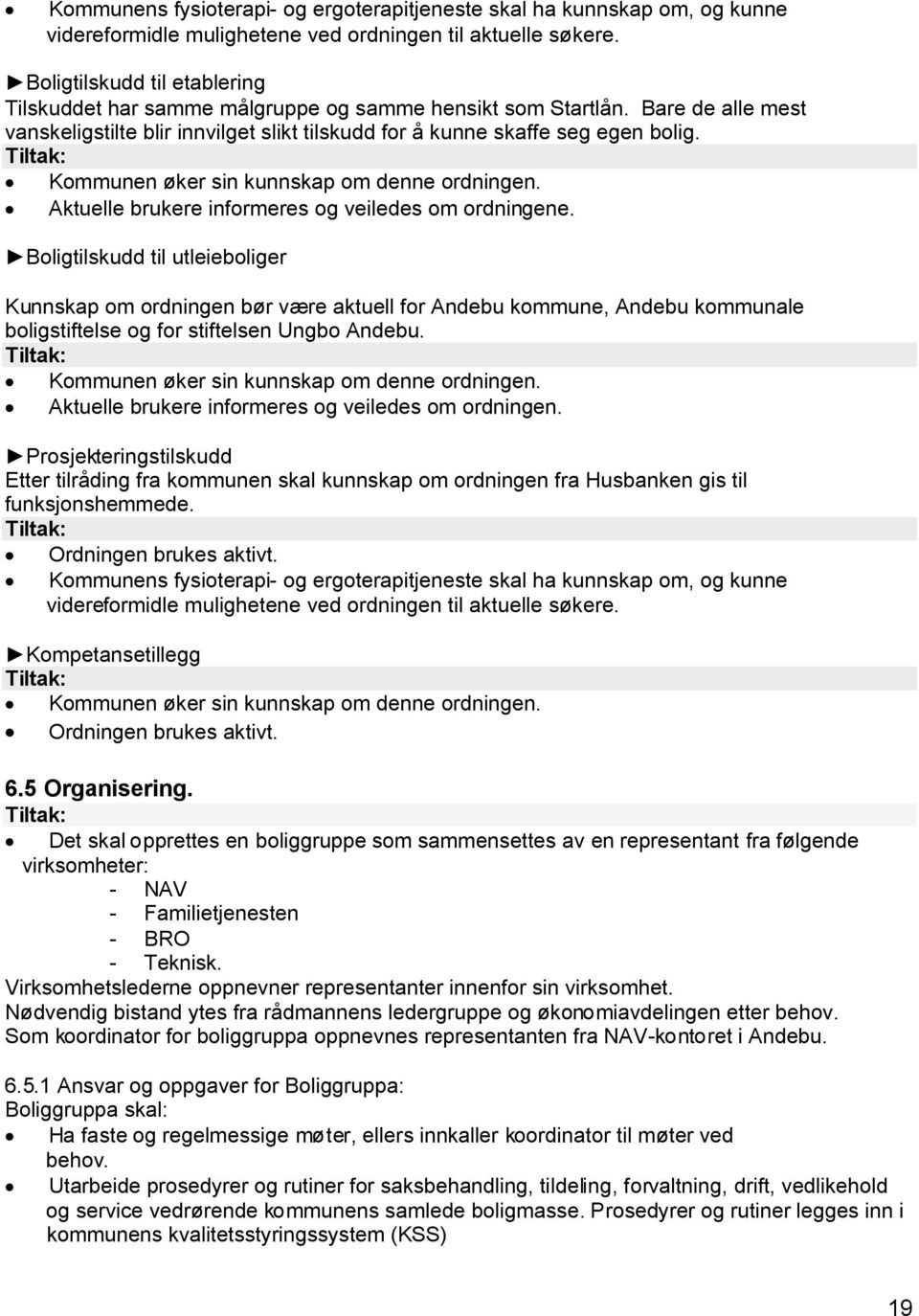 Kommunen øker sin kunnskap om denne ordningen. Aktuelle brukere informeres og veiledes om ordningene.