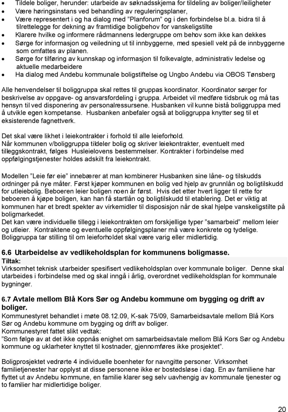 bidra til å tilrettelegge for dekning av framtidige boligbehov for vanskeligstilte Klarere hvilke og informere rådmannens ledergruppe om behov som ikke kan dekkes Sørge for informasjon og veiledning