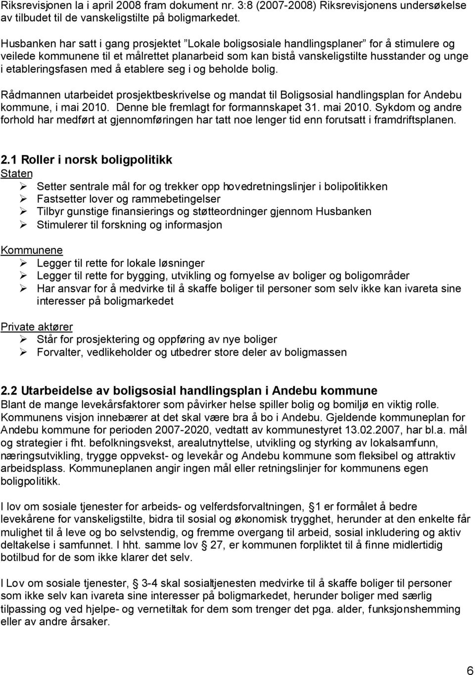 etableringsfasen med å etablere seg i og beholde bolig. Rådmannen utarbeidet prosjektbeskrivelse og mandat til Boligsosial handlingsplan for Andebu kommune, i mai 2010.