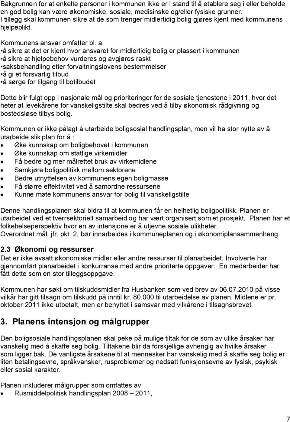 a: å sikre at det er kjent hvor ansvaret for midlertidig bolig er plassert i kommunen å sikre at hjelpebehov vurderes og avgjøres raskt saksbehandling etter forvaltningslovens bestemmelser å gi et