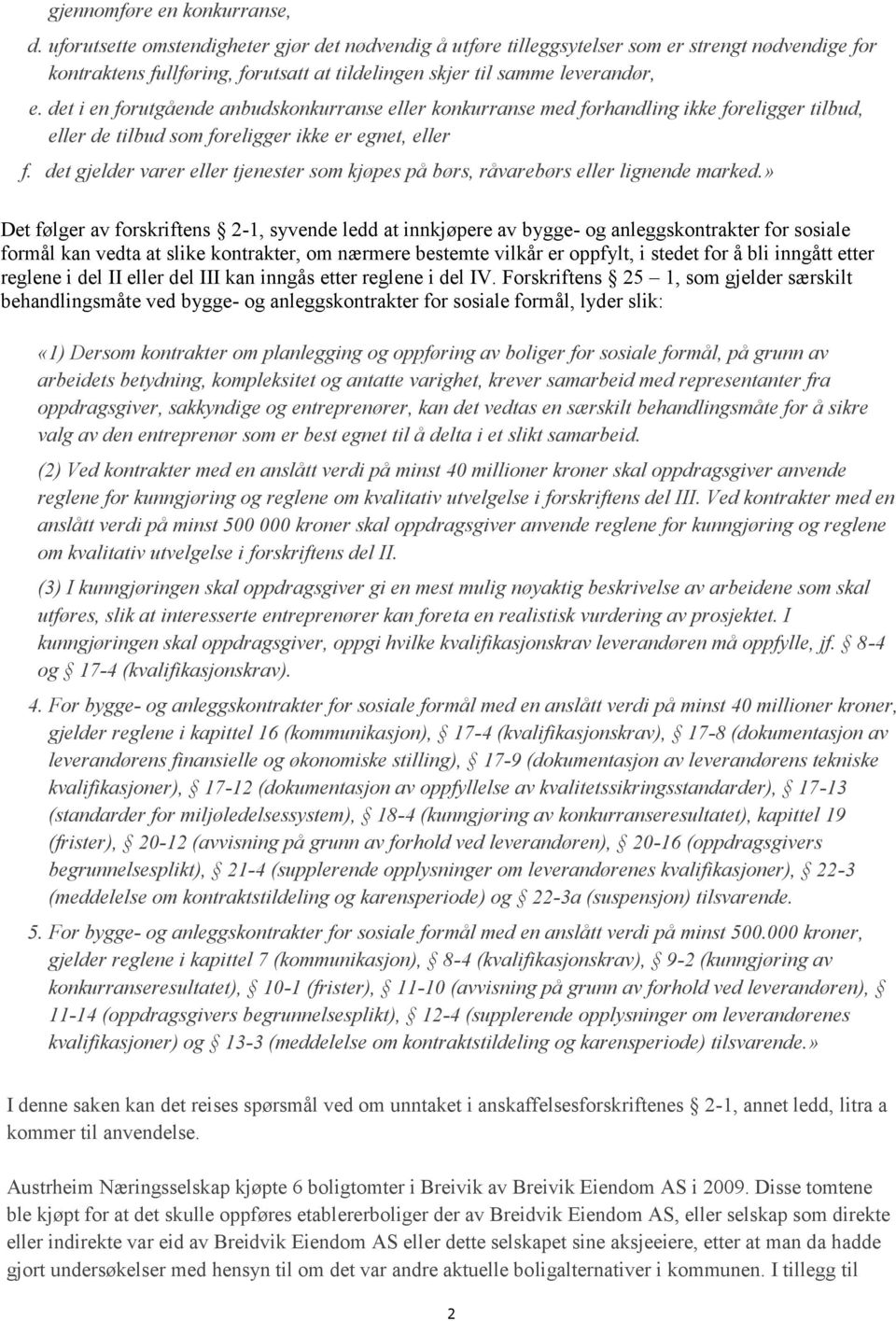 det i en forutgående anbudskonkurranse eller konkurranse med forhandling ikke foreligger tilbud, eller de tilbud som foreligger ikke er egnet, eller f. det f.