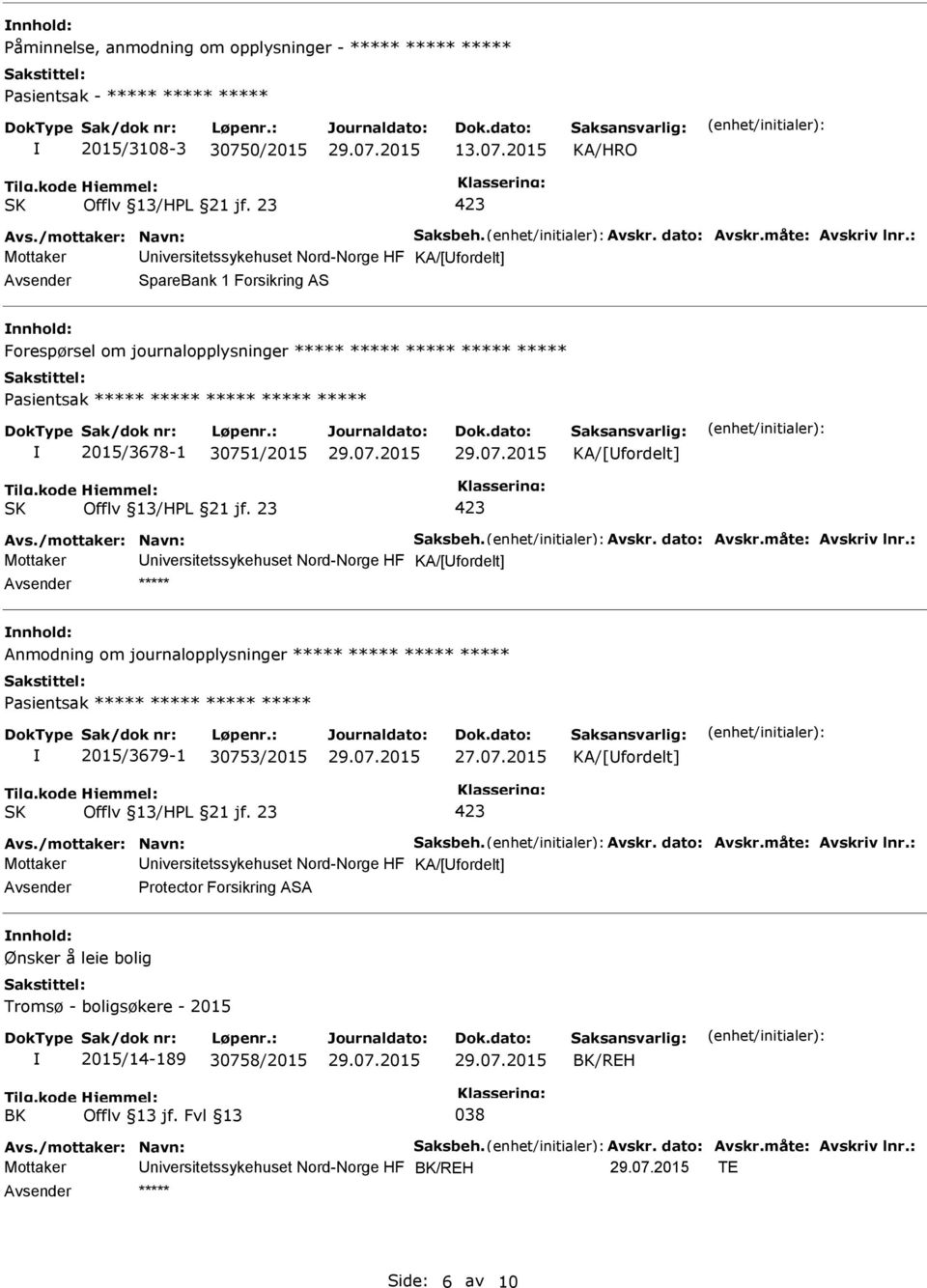 2015 KA/HRO Mottaker niversitetssykehuset Nord-Norge HF KA/[fordelt] SpareBank 1 Forsikring AS Forespørsel om journalopplysninger ***** ***** ***** ***** ***** ***** 2015/3678-1