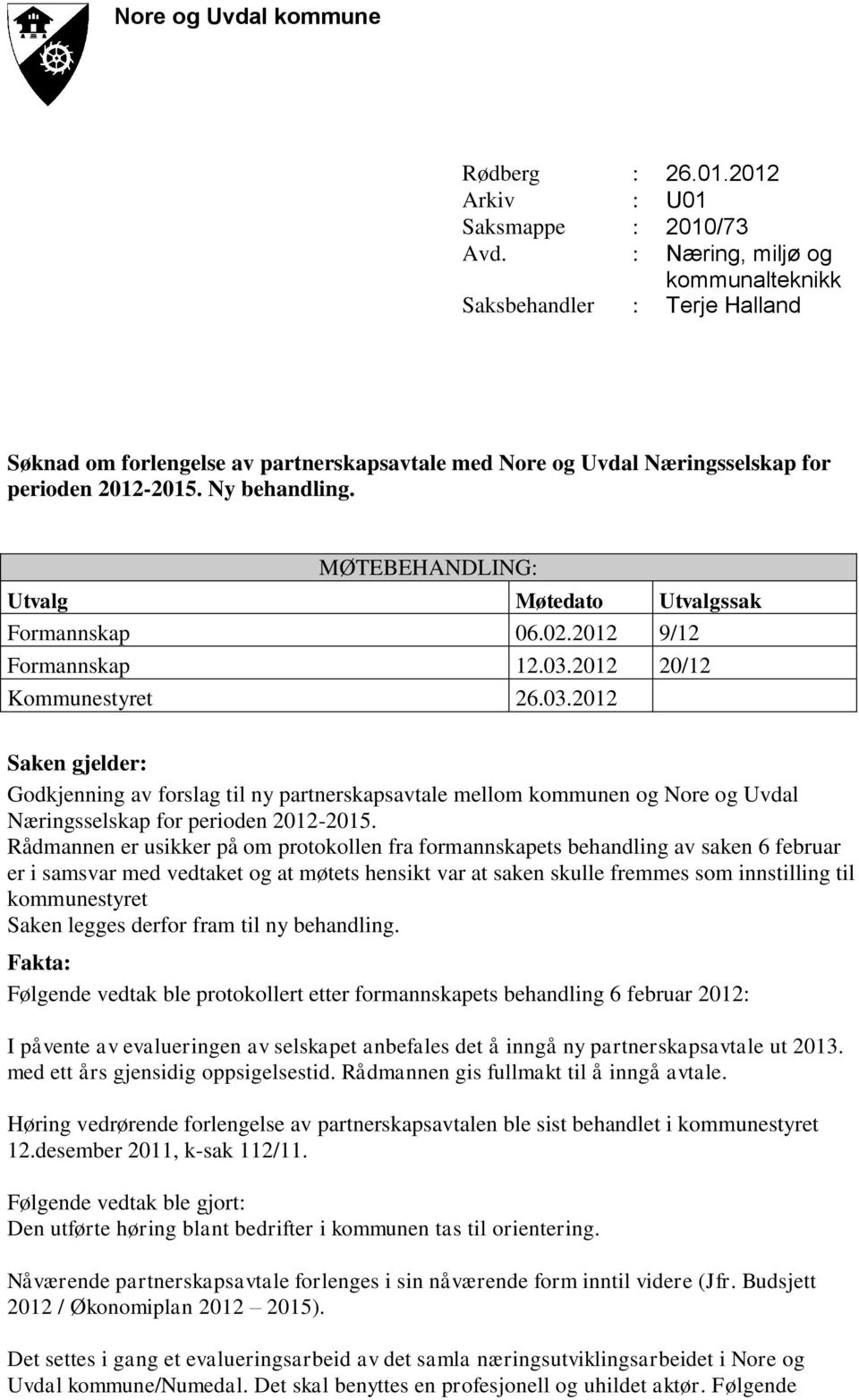 MØTEBEHANDLING: Utvalg Møtedato Utvalgssak Formannskap 06.02.2012 9/12 Formannskap 12.03.