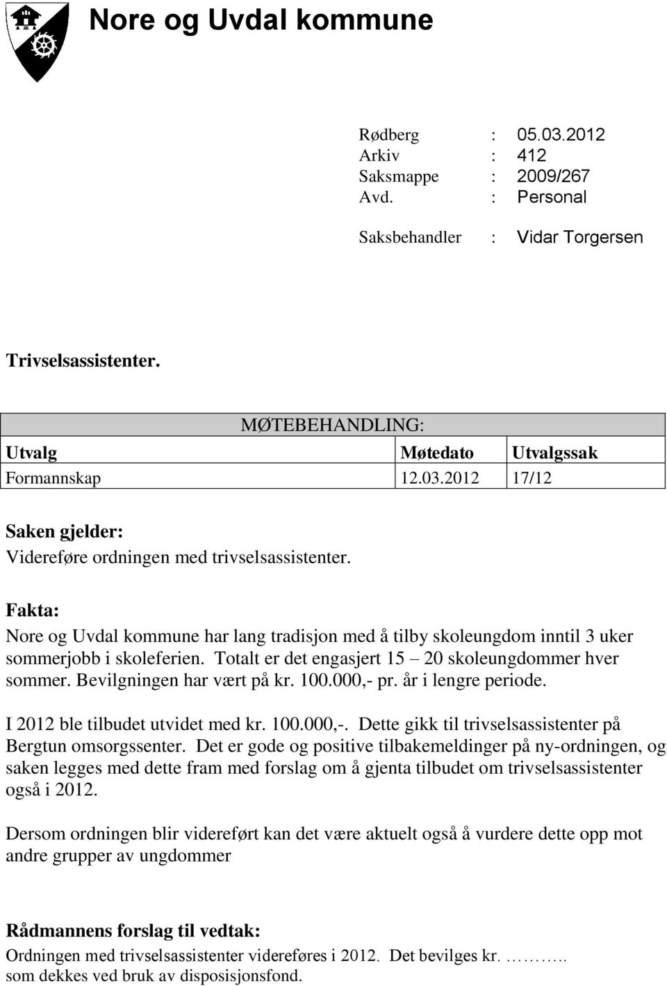 Fakta: Nore og Uvdal kommune har lang tradisjon med å tilby skoleungdom inntil 3 uker sommerjobb i skoleferien. Totalt er det engasjert 15 20 skoleungdommer hver sommer. Bevilgningen har vært på kr.