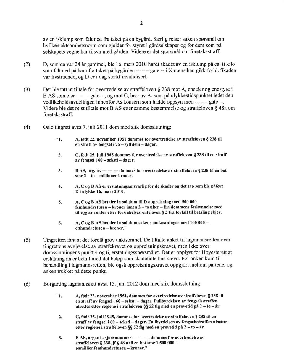 (2) (3) D, som da var 24 är gammel, ble 16. mars 2010 hardt skadet av en isklump på ca. ti kilo som falt ned på ham fra taket på bygården gate - i X mens han gikk forbi.