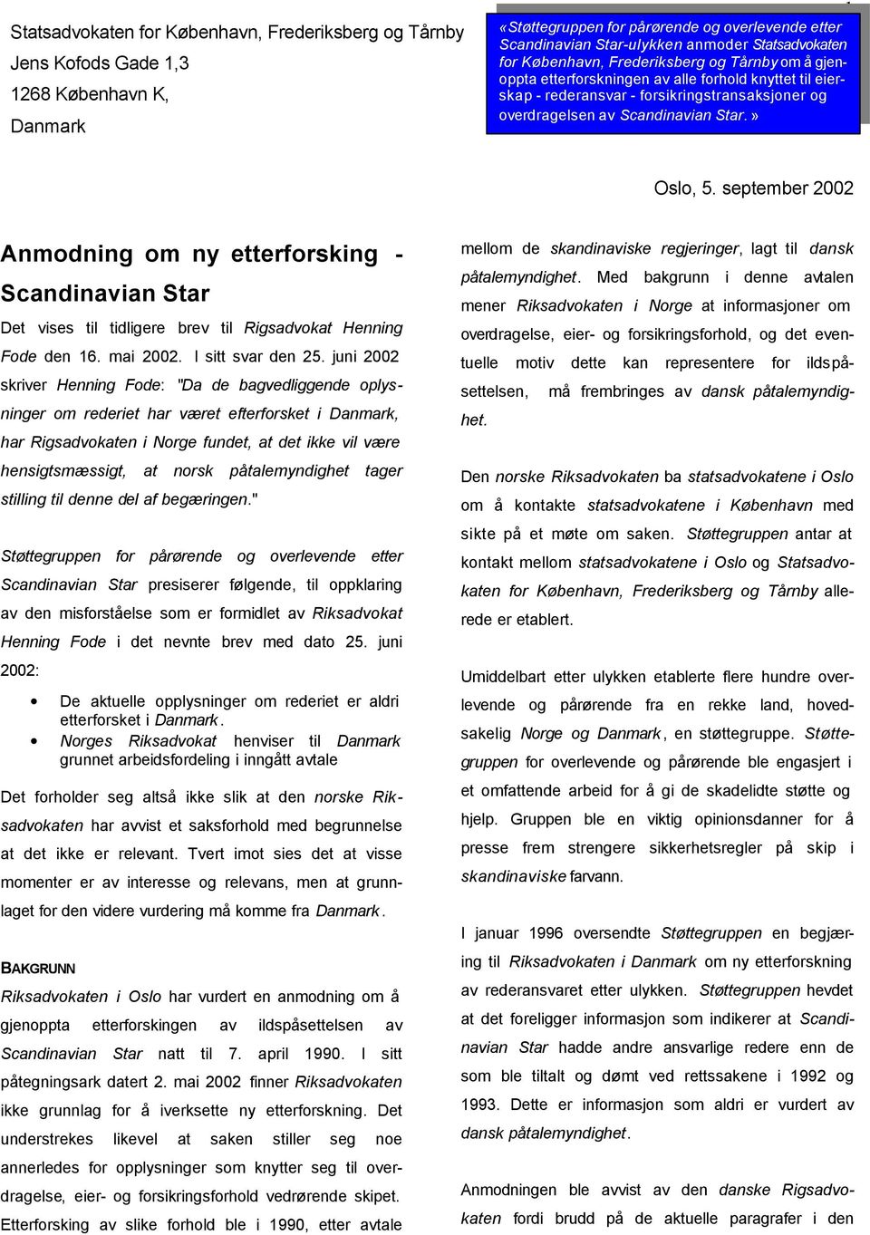 september 2002 Anmodning om ny etterforsking - Scandinavian Star Det vises til tidligere brev til Rigsadvokat Henning Fode den 16. mai 2002. I sitt svar den 25.