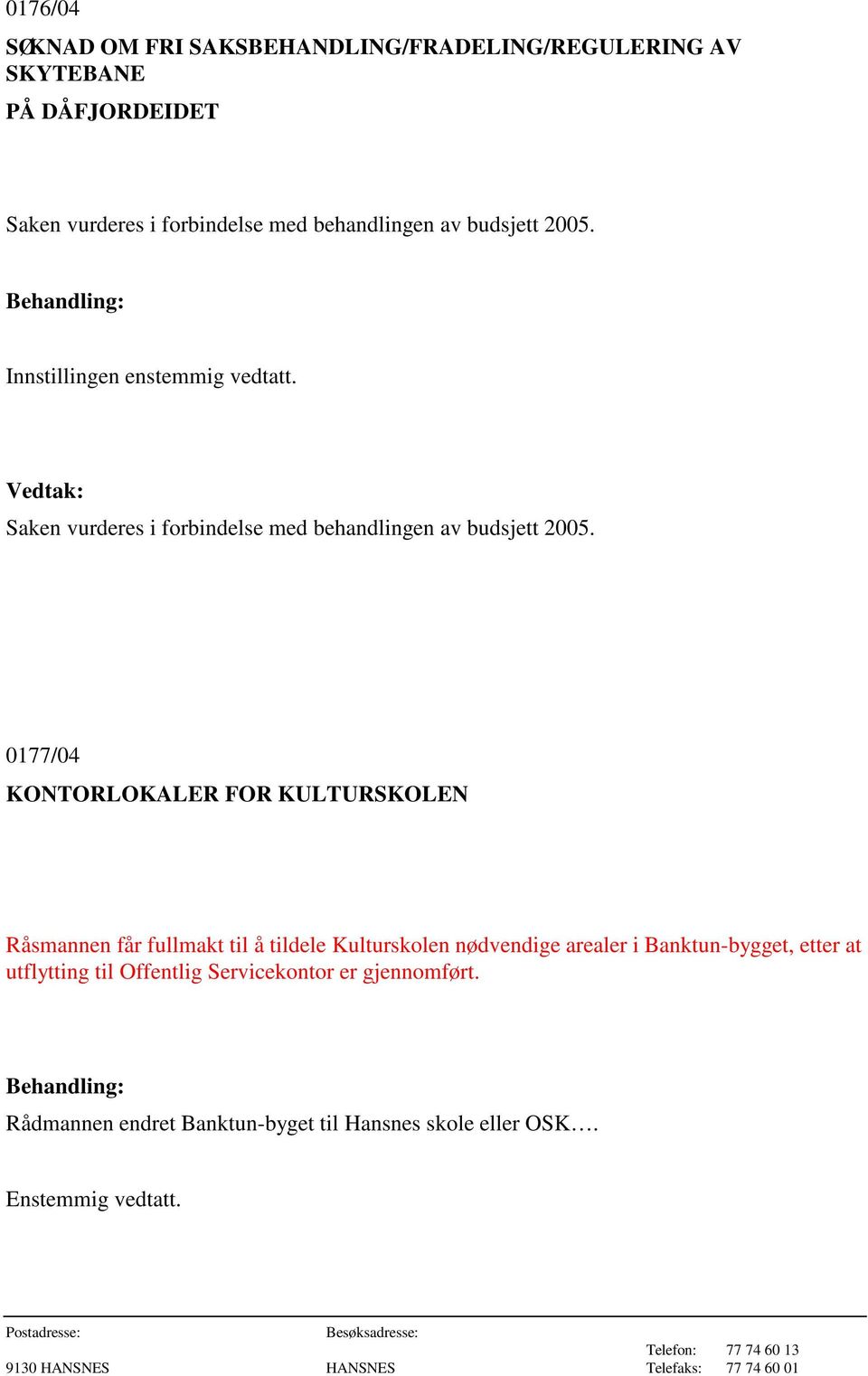 0177/04 KONTORLOKALER FOR KULTURSKOLEN Råsmannen får fullmakt til å tildele Kulturskolen nødvendige arealer i Banktun-bygget,