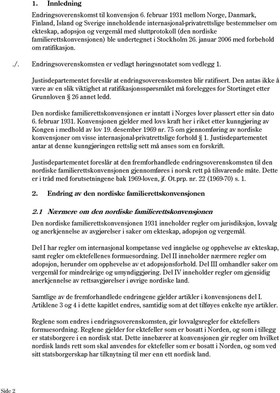 familierettskonvensjonen) ble undertegnet i Stockholm 26. januar 2006 med forbehold om ratifikasjon../. Endringsoverenskomsten er vedlagt høringsnotatet som vedlegg 1.