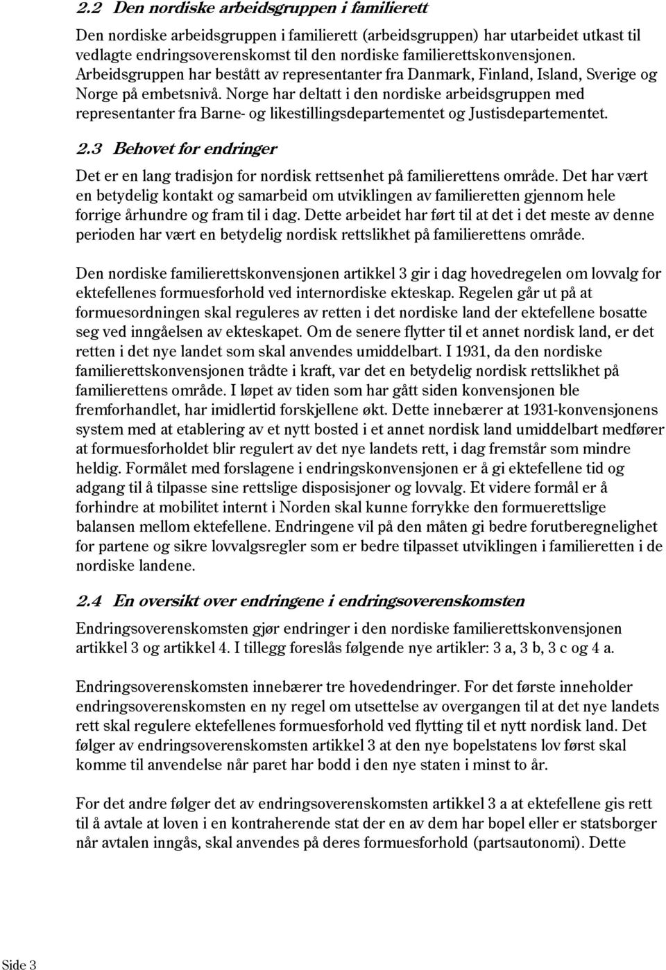 Norge har deltatt i den nordiske arbeidsgruppen med representanter fra Barne- og likestillingsdepartementet og Justisdepartementet. 2.