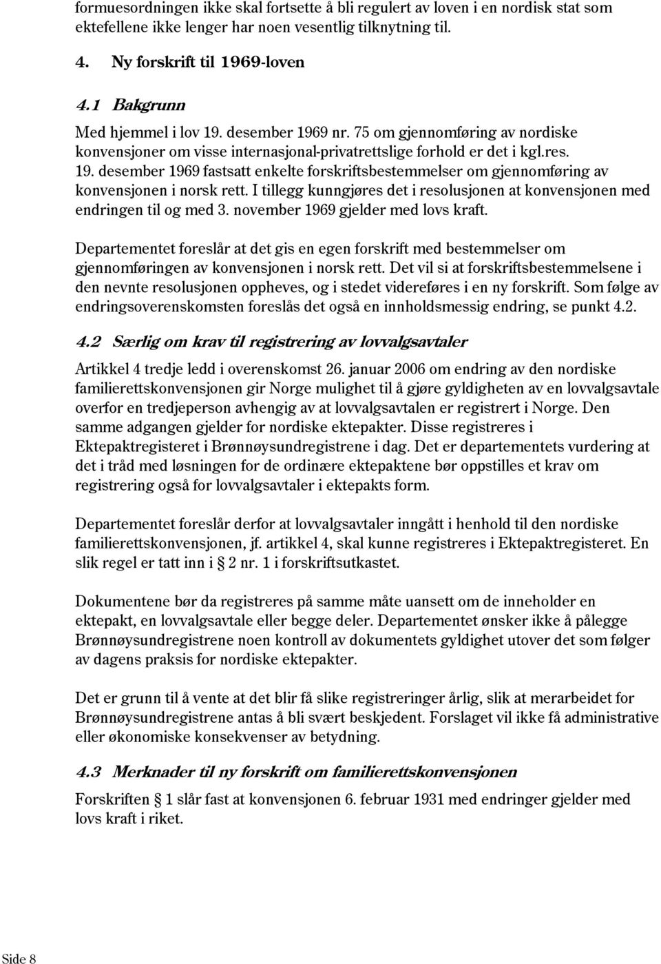 I tillegg kunngjøres det i resolusjonen at konvensjonen med endringen til og med 3. november 1969 gjelder med lovs kraft.