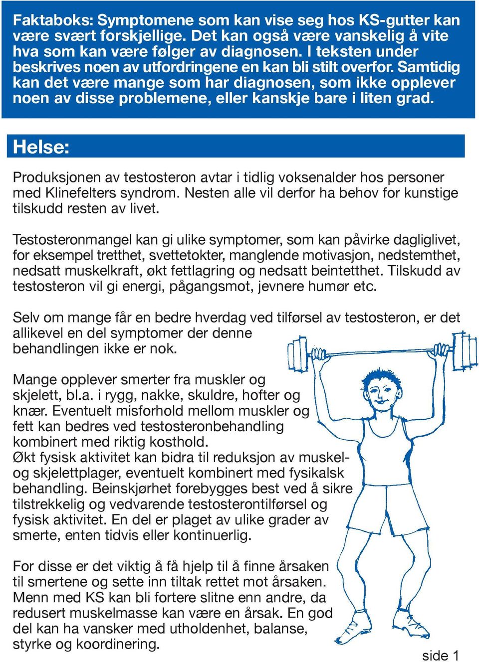 Helse: Produksjonen av testosteron avtar i tidlig voksenalder hos personer med Klinefelters syndrom. Nesten alle vil derfor ha behov for kunstige tilskudd resten av livet.