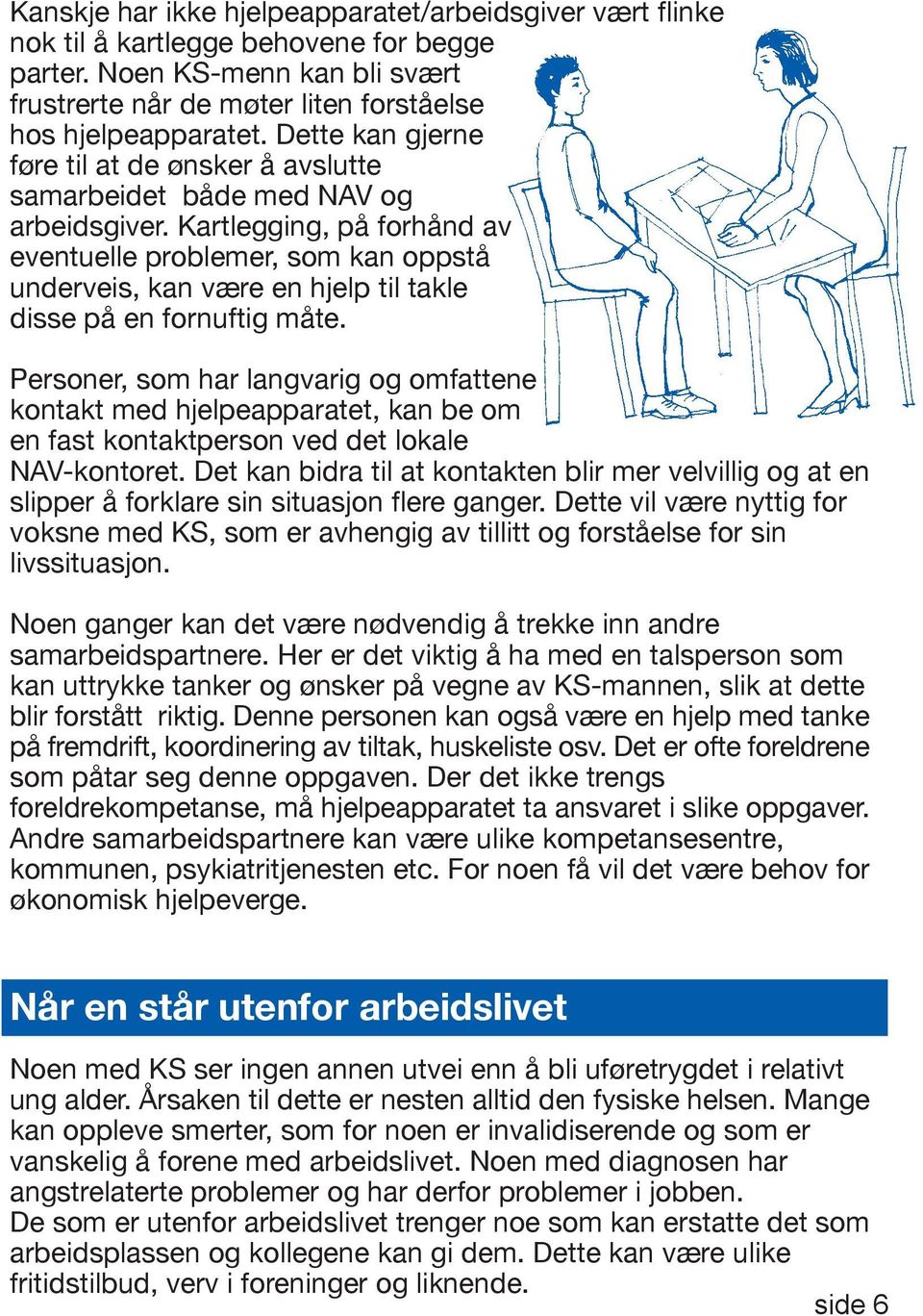 Kartlegging, på forhånd av eventuelle problemer, som kan oppstå underveis, kan være en hjelp til takle disse på en fornuftig måte.