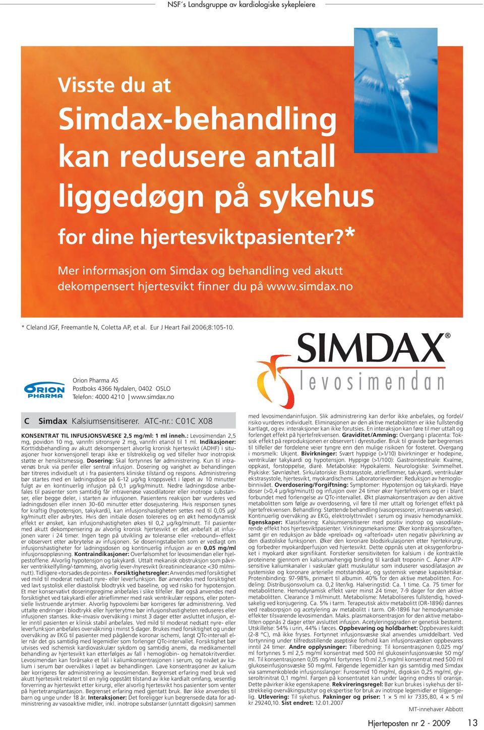 ATC-nr.: C01C X08 KONSENTRAT TIL INFUSJONSVÆSKE 2,5 mg/ml: 1 ml inneh.: Levosimendan 2,5 mg, povidon 10 mg, vannfri sitronsyre 2 mg, vannfri etanol til 1 ml.