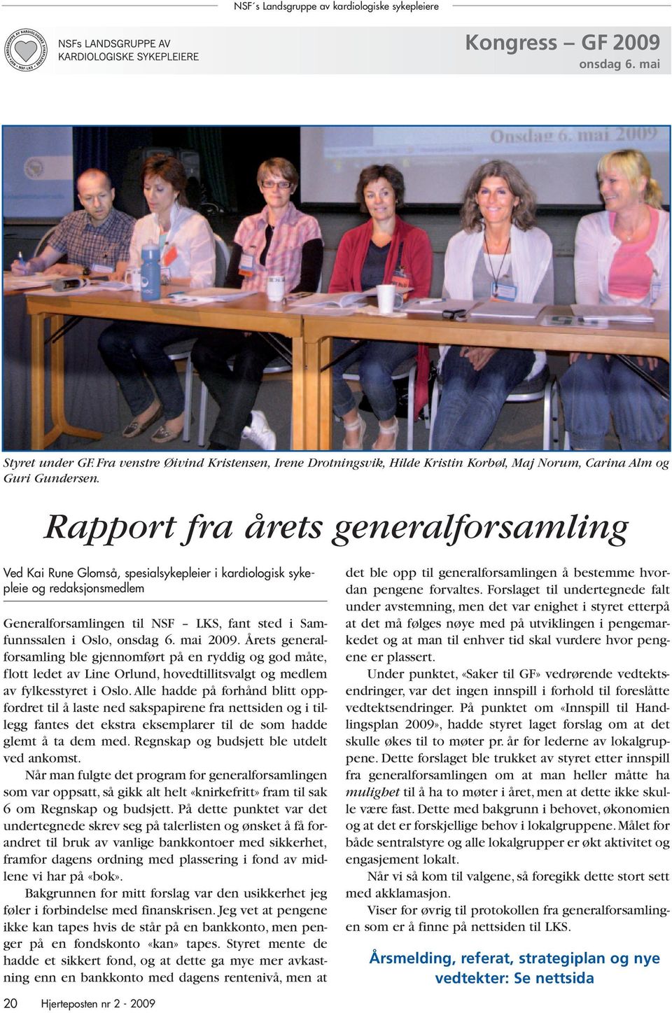 mai 2009. Årets generalforsamling ble gjennomført på en ryddig og god måte, flott ledet av Line Orlund, hovedtillitsvalgt og medlem av fylkesstyret i Oslo.