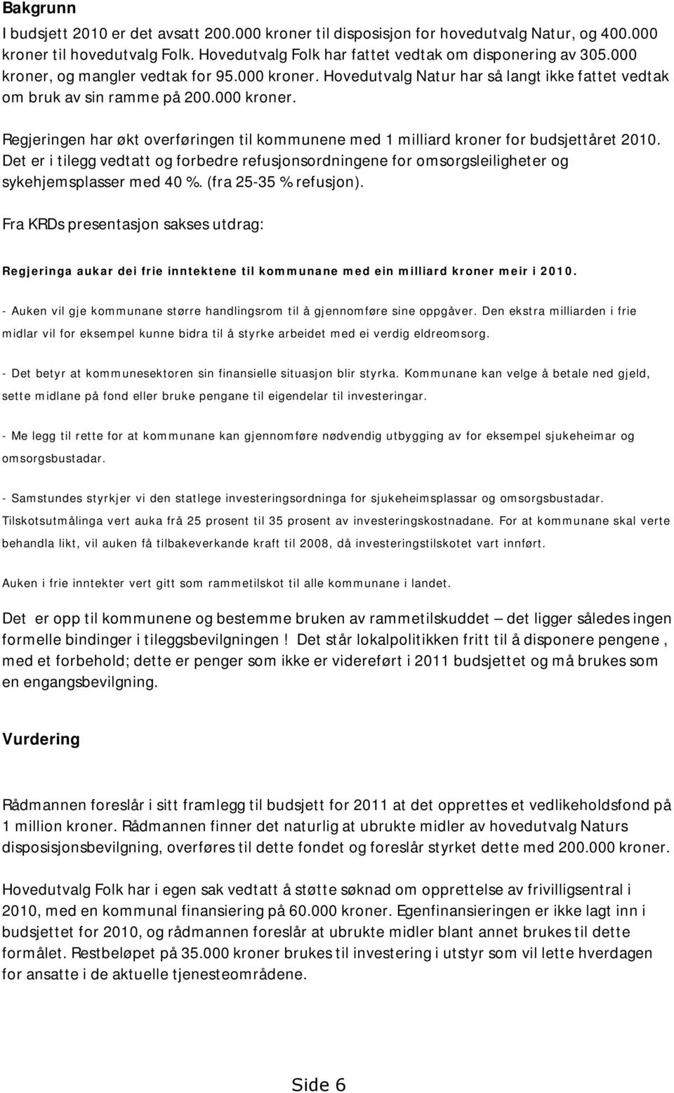 Det er i tilegg vedtatt og forbedre refusjonsordningene for omsorgsleiligheter og sykehjemsplasser med 40 %. (fra 25-35 % refusjon).