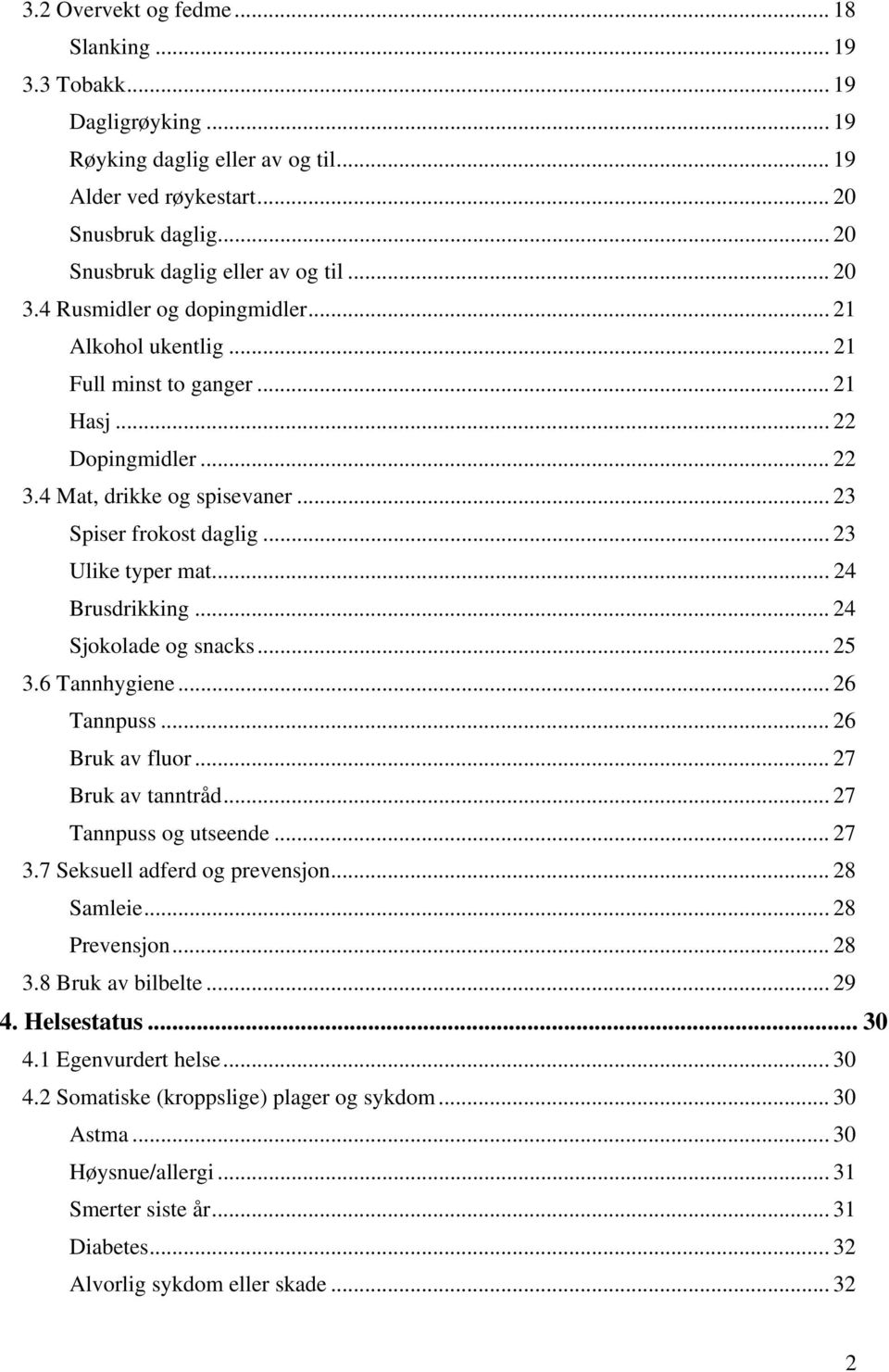 .. 24 Sjokolade og snacks... 25 3.6 Tannhygiene... 26 Tannpuss... 26 Bruk av fluor... 27 Bruk av tanntråd... 27 Tannpuss og utseende... 27 3.7 Seksuell adferd og prevensjon... 28 Samleie.