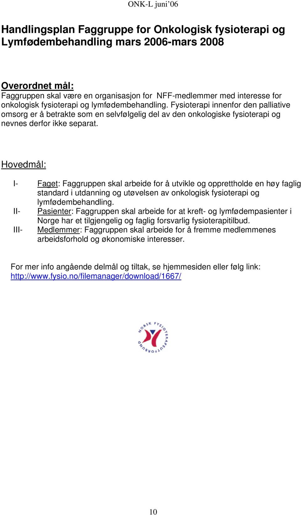 Hovedmål: I- Faget: Faggruppen skal arbeide for å utvikle og opprettholde en høy faglig standard i utdanning og utøvelsen av onkologisk fysioterapi og lymfødembehandling.