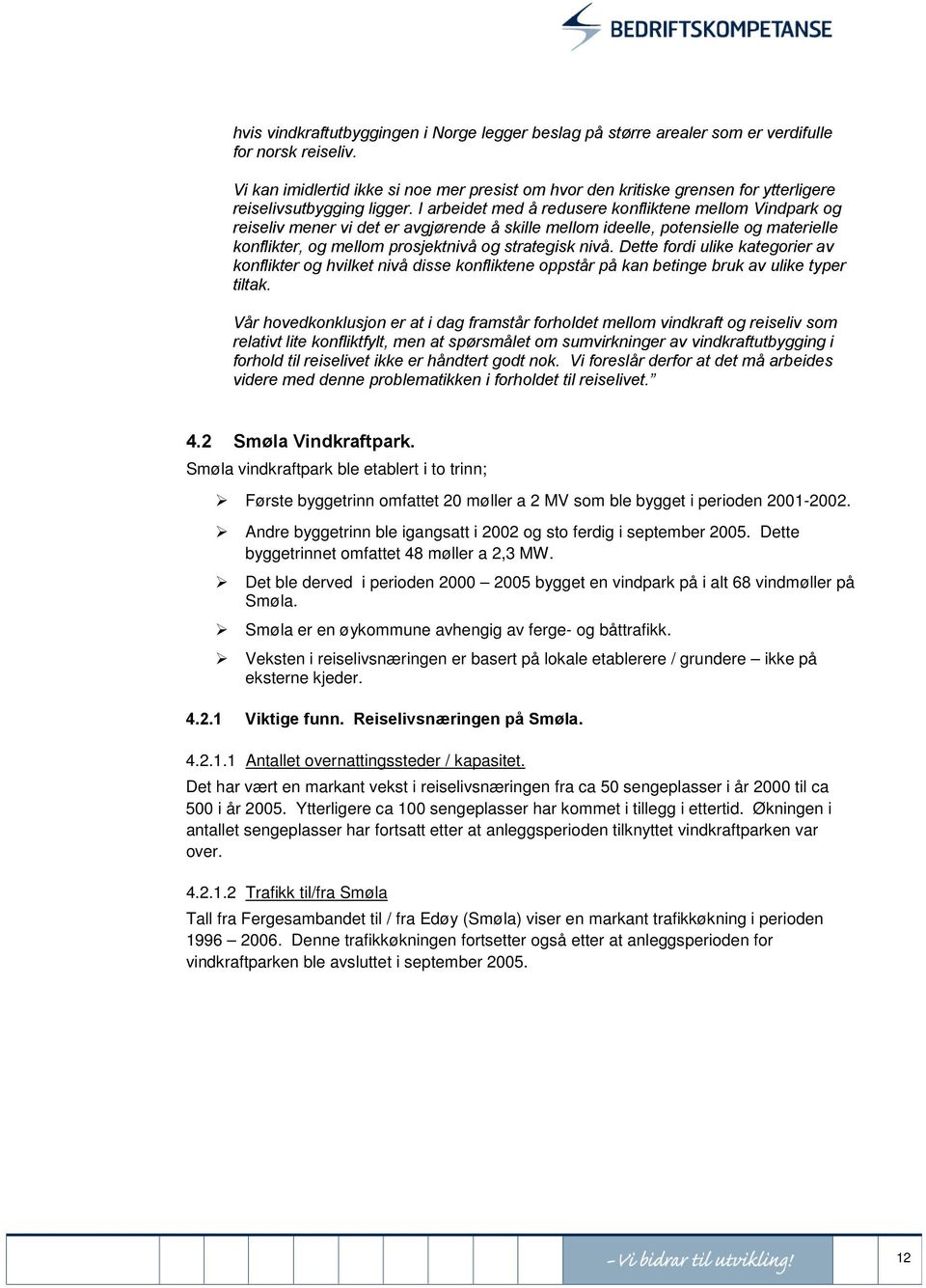 I arbeidet med å redusere konfliktene mellom Vindpark og reiseliv mener vi det er avgjørende å skille mellom ideelle, potensielle og materielle konflikter, og mellom prosjektnivå og strategisk nivå.