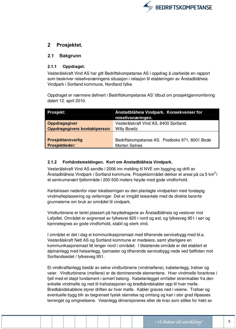 kommune, Nordland fylke. Oppdraget er nærmere definert i Bedriftskompetanse AS tilbud om prosjektgjennomføring datert 12. april 2010.