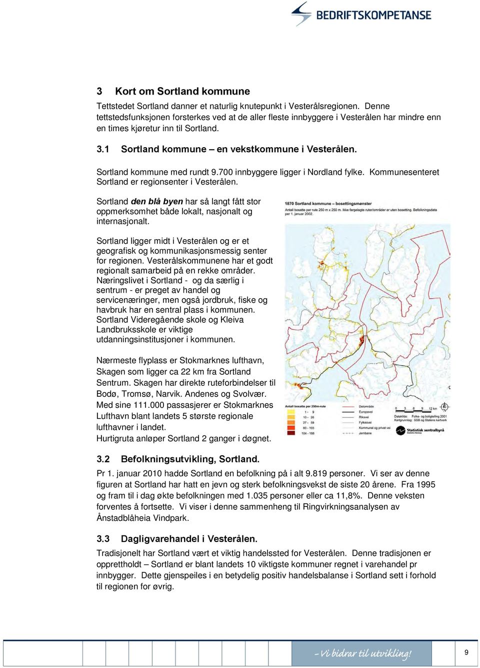 Sortland kommune med rundt 9.700 innbyggere ligger i Nordland fylke. Kommunesenteret Sortland er regionsenter i Vesterålen.