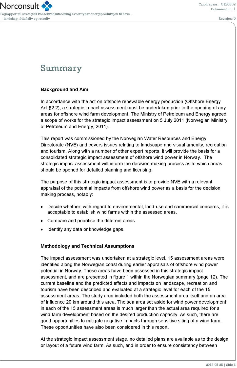 The Ministry of Petroleum and Energy agreed a scope of works for the strategic impact assessment on 5 July 2011 (Norwegian Ministry of Petroleum and Energy, 2011).