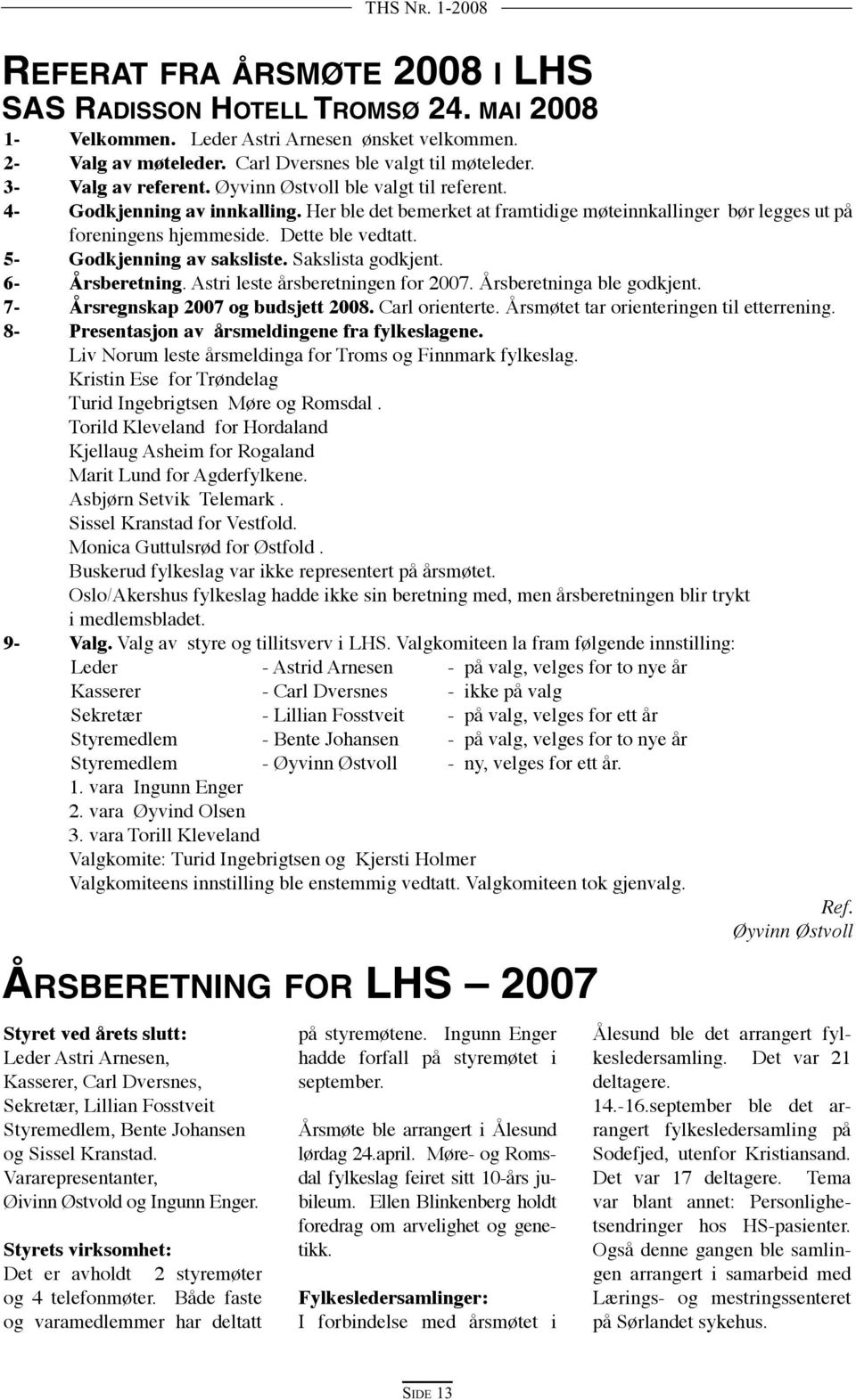 mai 2008 1- Velkommen. Leder Astri Arnesen ønsket velkommen. 2- Valg av møteleder. Carl Dversnes ble valgt til møteleder. 3- Valg av referent. Øyvinn Østvoll ble valgt til referent.