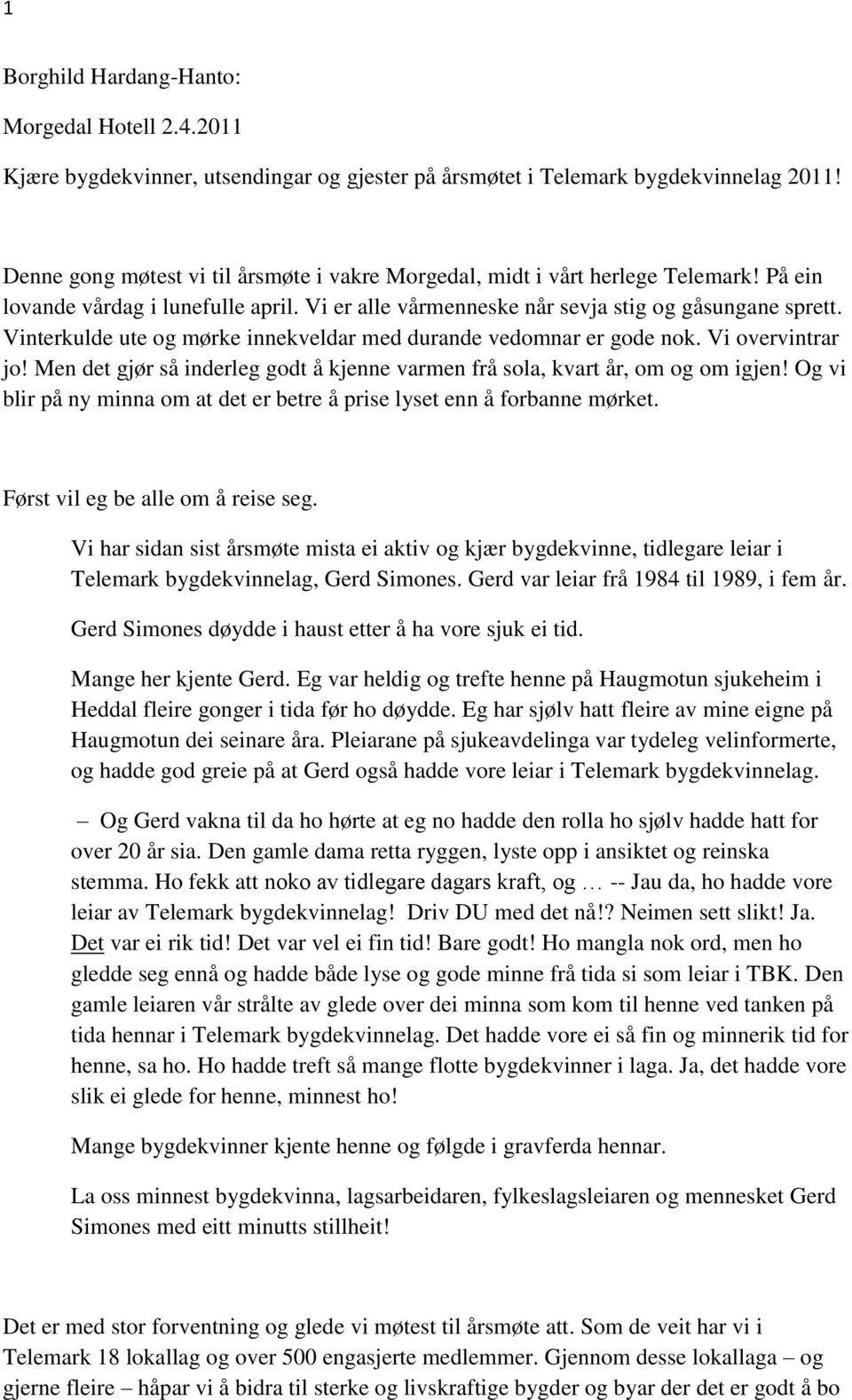 Vinterkulde ute og mørke innekveldar med durande vedomnar er gode nok. Vi overvintrar jo! Men det gjør så inderleg godt å kjenne varmen frå sola, kvart år, om og om igjen!