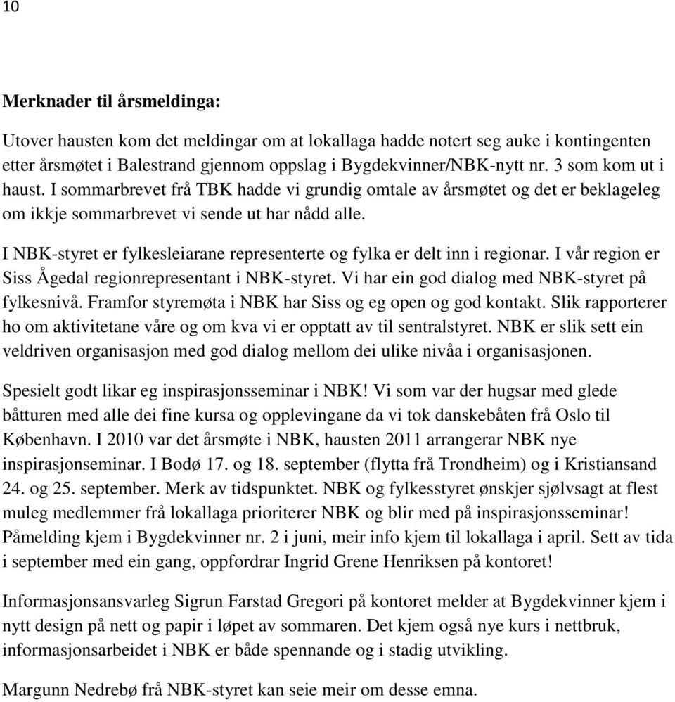 I NBK-styret er fylkesleiarane representerte og fylka er delt inn i regionar. I vår region er Siss Ågedal regionrepresentant i NBK-styret. Vi har ein god dialog med NBK-styret på fylkesnivå.