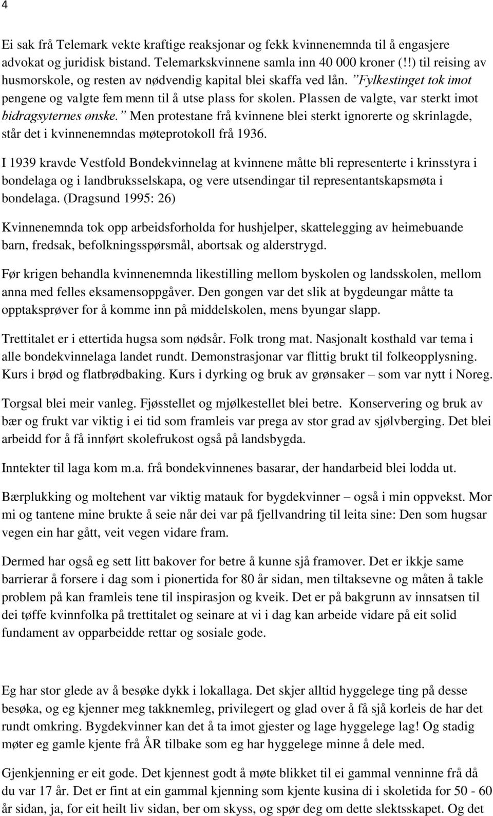 Plassen de valgte, var sterkt imot bidragsyternes ønske. Men protestane frå kvinnene blei sterkt ignorerte og skrinlagde, står det i kvinnenemndas møteprotokoll frå 1936.