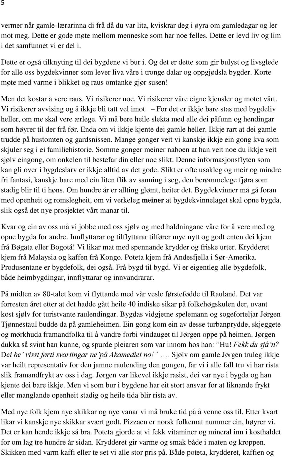 Og det er dette som gir bulyst og livsglede for alle oss bygdekvinner som lever liva våre i tronge dalar og oppgjødsla bygder. Korte møte med varme i blikket og raus omtanke gjør susen!